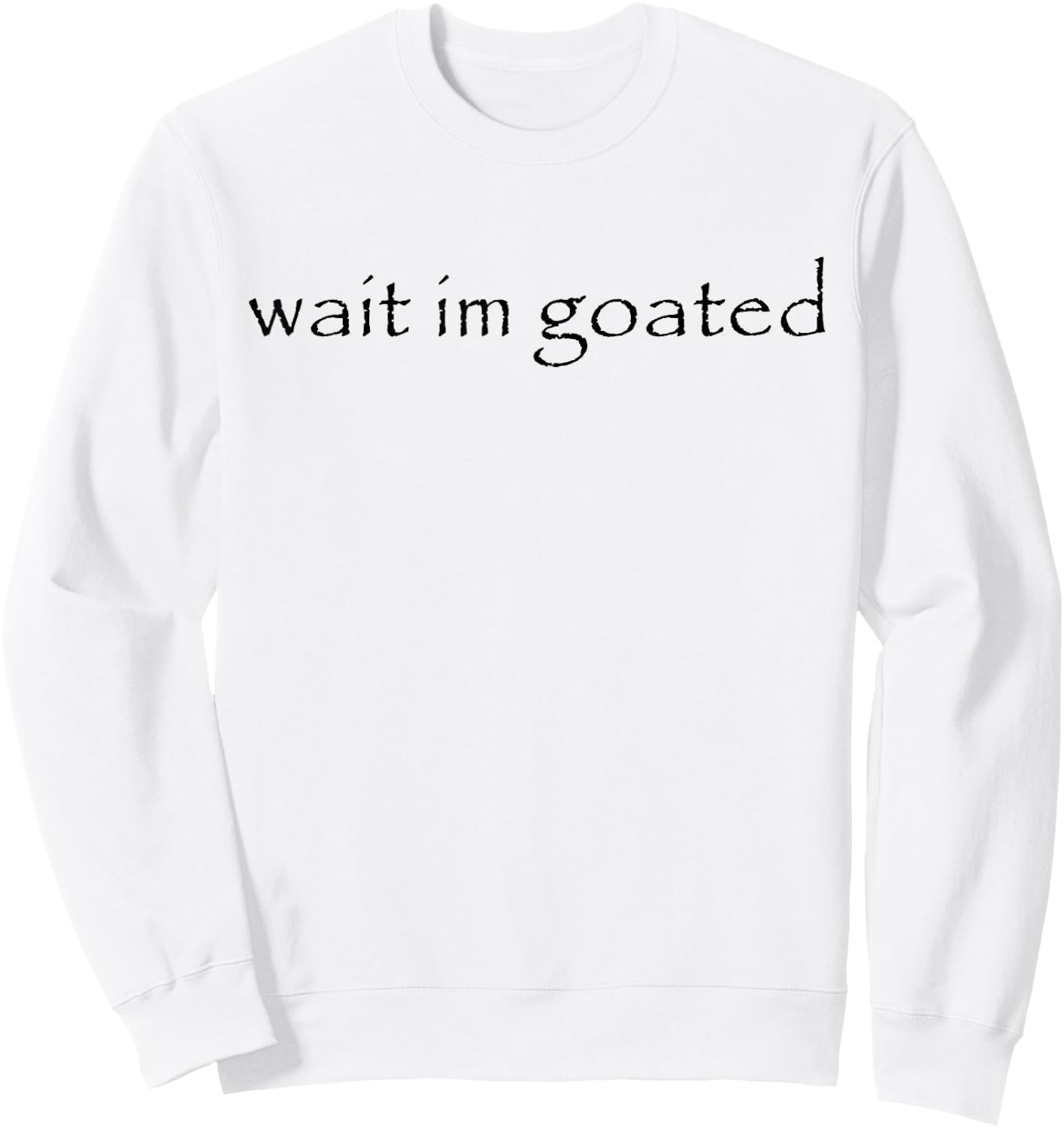 Wait I'm Goated Meme Funny Women Sweatshirt - Sweatshirt | White