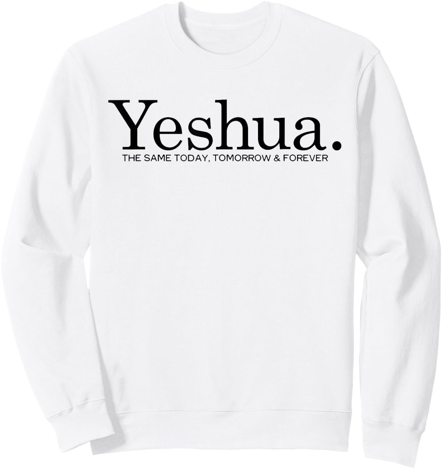 Yeshua. The Same Today Tomorrow And Forever Jesus Christian Sweatshirt - Sweatshirt | White