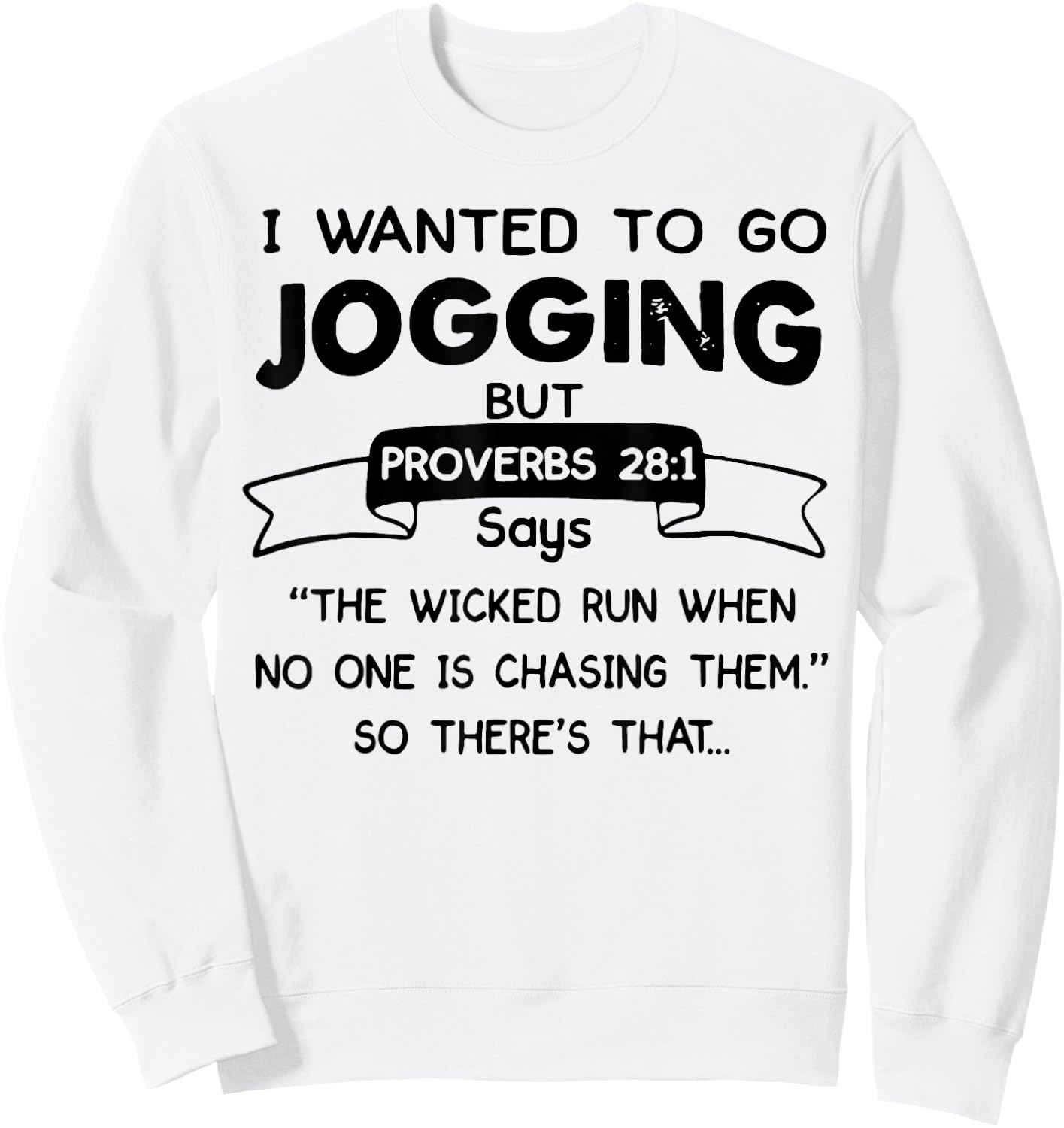 I Wanted To Go Jogging But Proverbs 28 1 Says The Wicked Run Sweatshirt - Sweatshirt | White