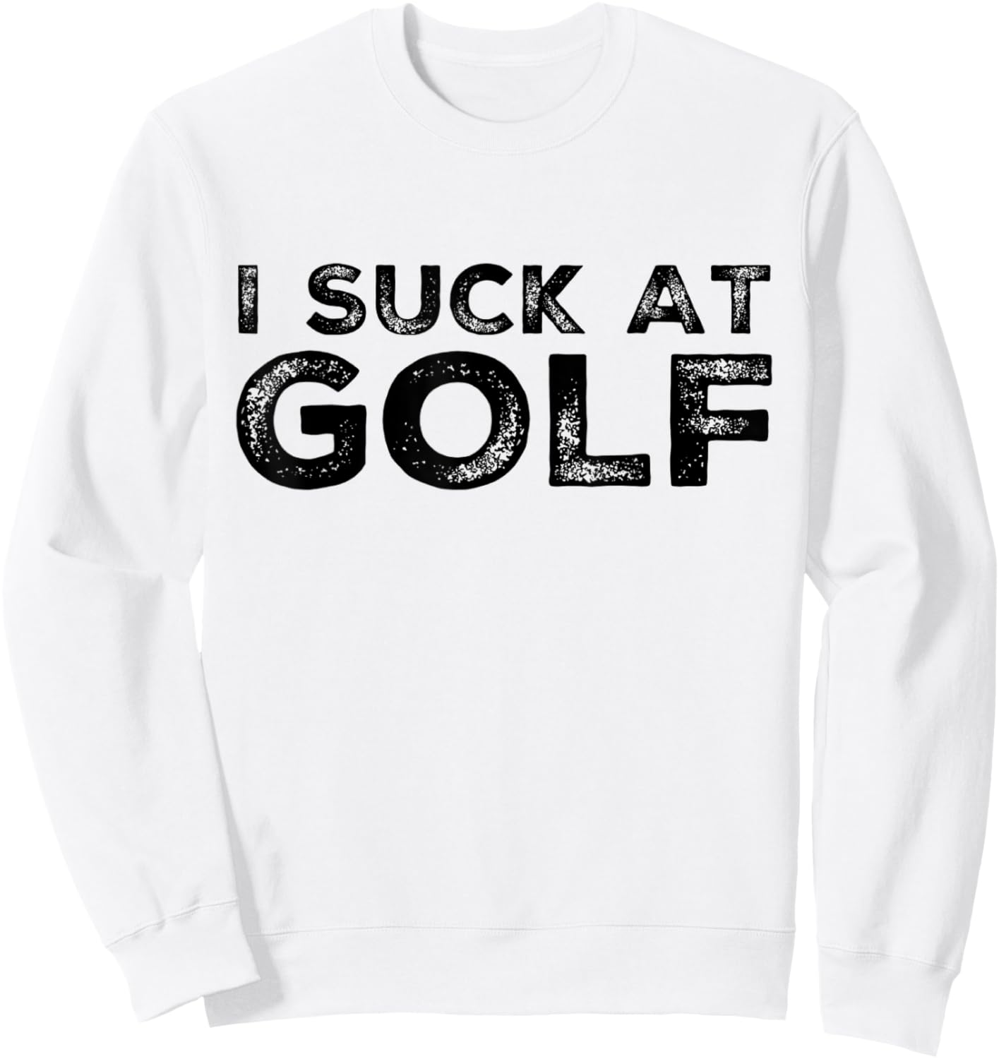 Funny I Suck At Golf Golfer Golfing Humor Friend Team Player Sweatshirt - Sweatshirt | White