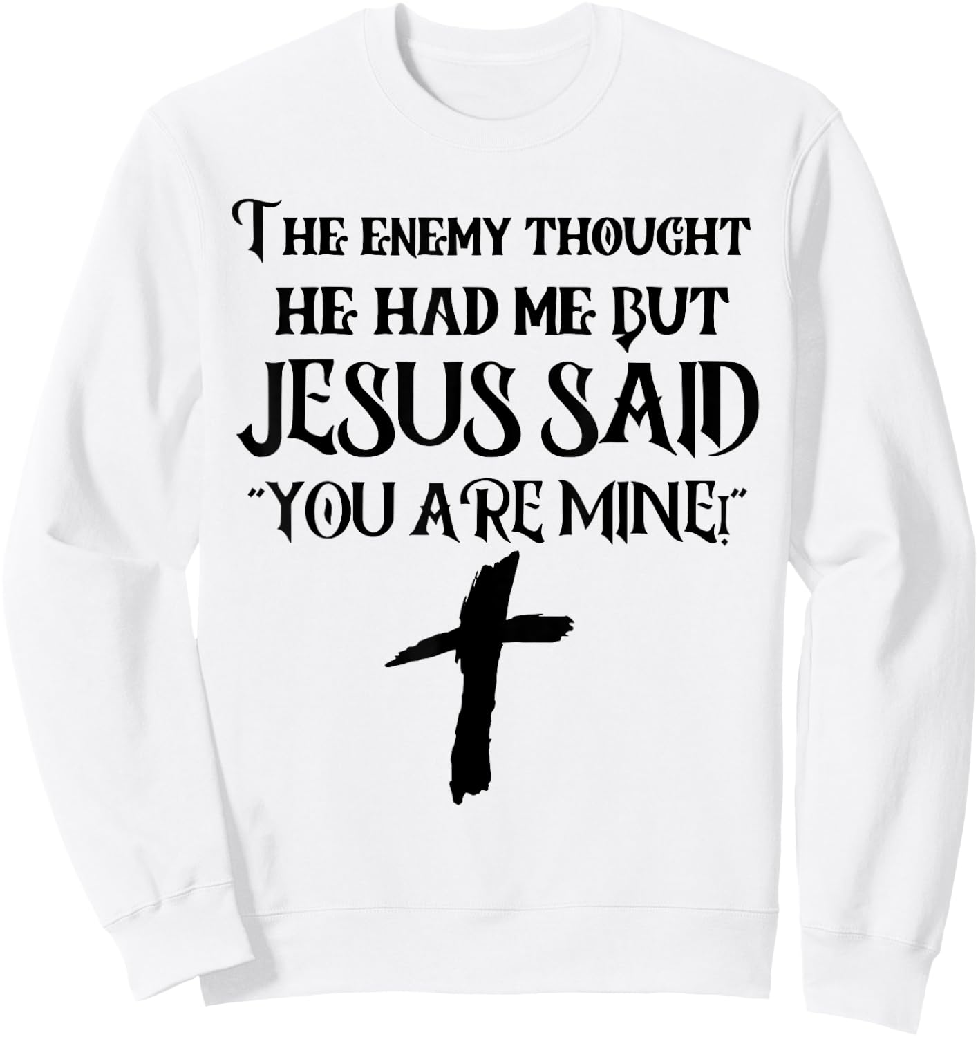 The Enemy Thought He Had Me But Jesus Said You Are Mine Sweatshirt - Sweatshirt | White