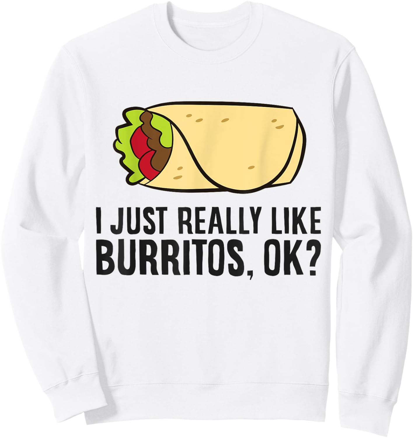 Burrito Lover I Just Really Like burritos Sweatshirt - Sweatshirt | White