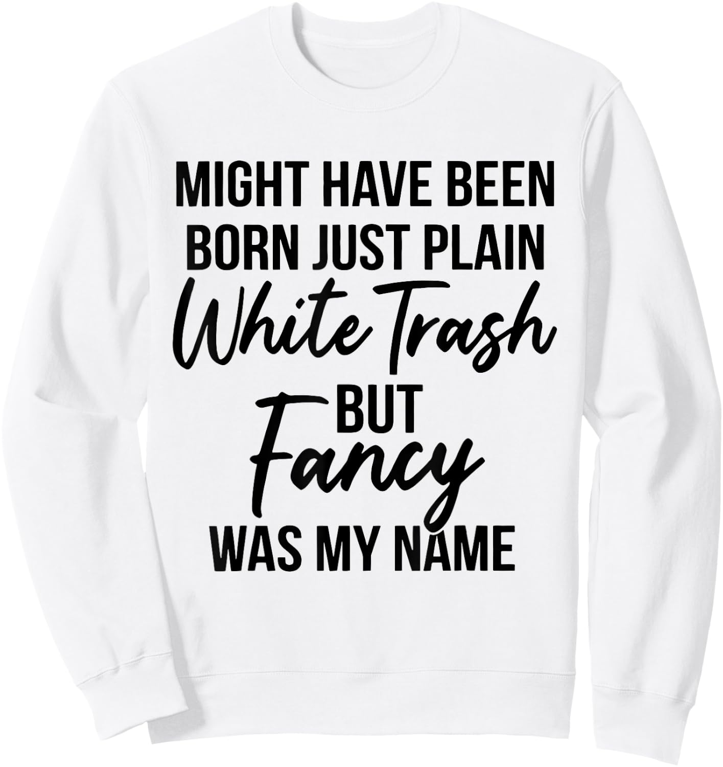 Might Have Been Born Plain White Trash But Fancy was My Name Sweatshirt - Sweatshirt | White