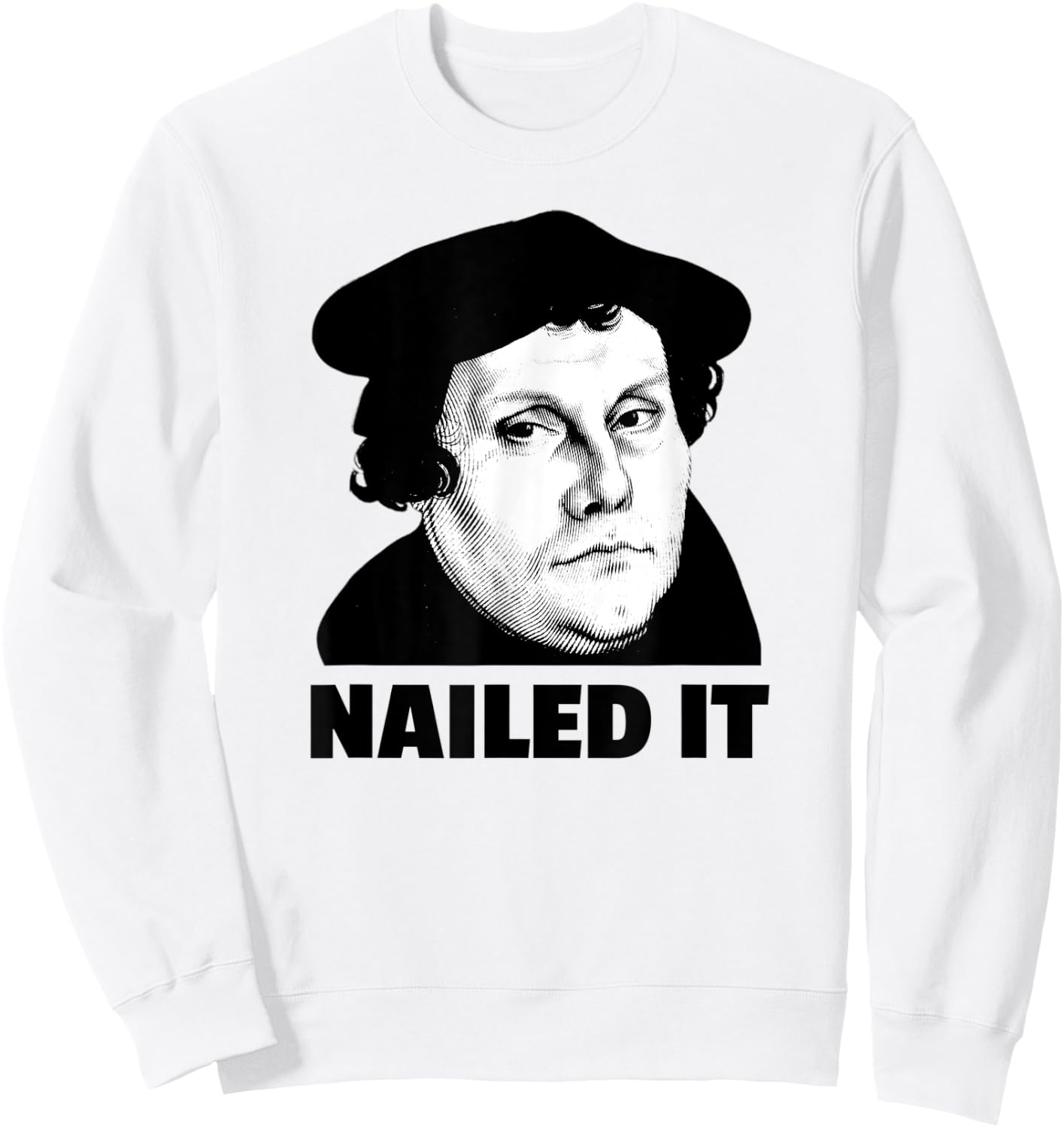 Martin Luther Nailed It Reformation Day Reformed Christian Sweatshirt - Sweatshirt | White