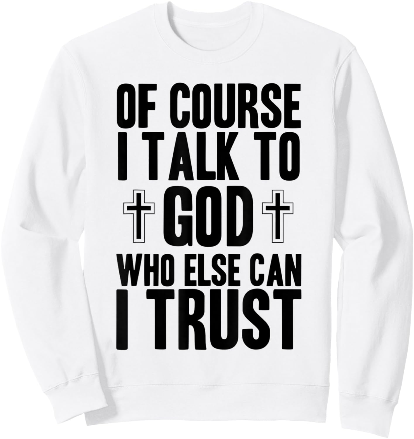 Of Course I Talk To God Who Else Can I Trust Christian Faith Sweatshirt - Sweatshirt | White