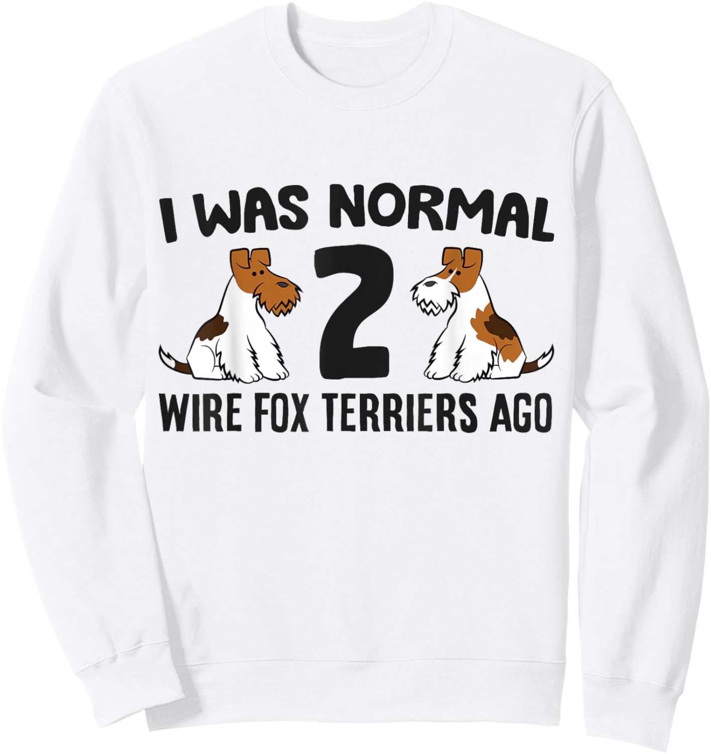I Was Normal 2 Wire Hair Fox Terriers Ago Wire Fox Terrier Sweatshirt - Sweatshirt | White