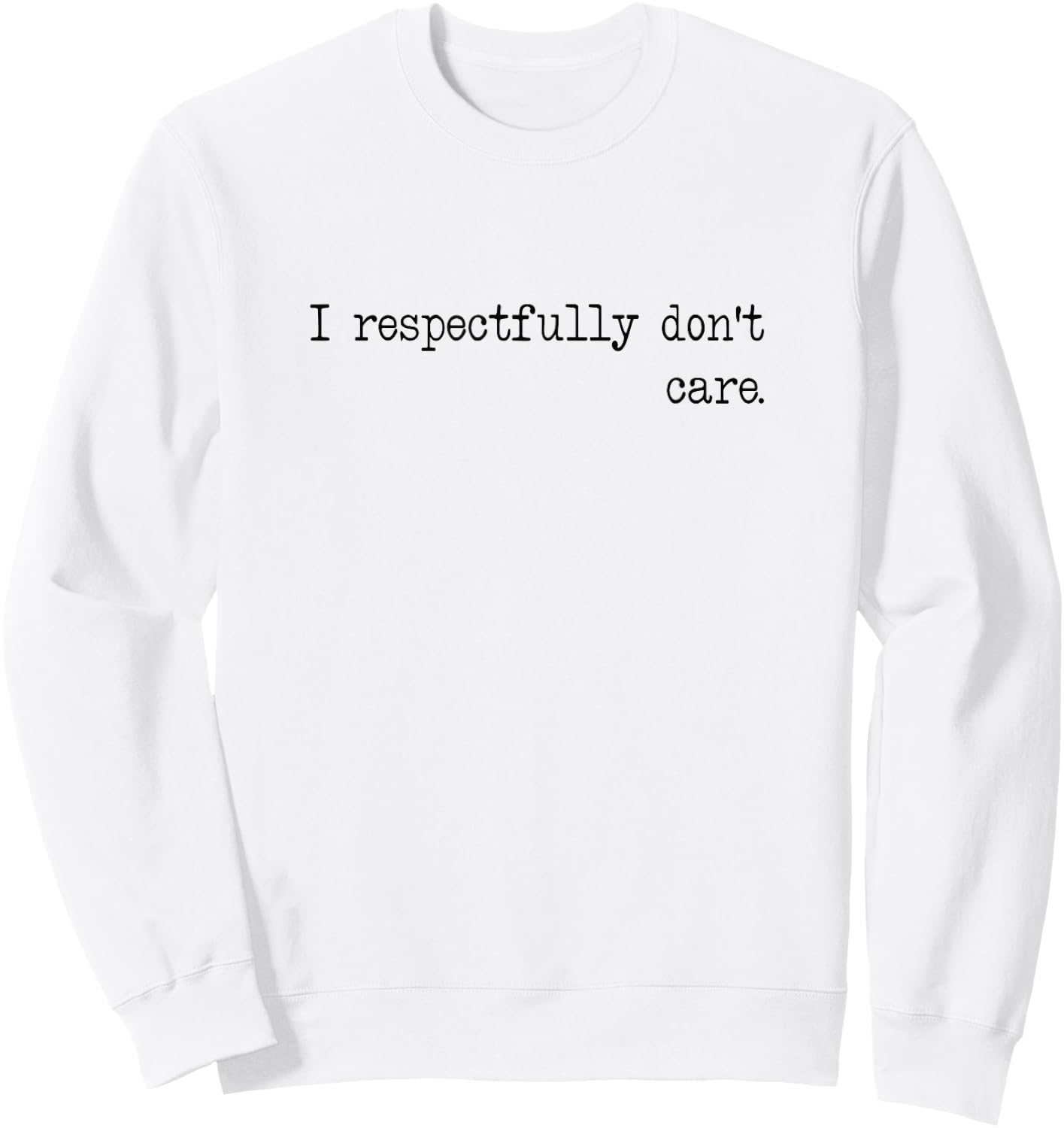 I Respectfully Dont Care Funny Quote Sayings Statement Meme Sweatshirt - Sweatshirt | White
