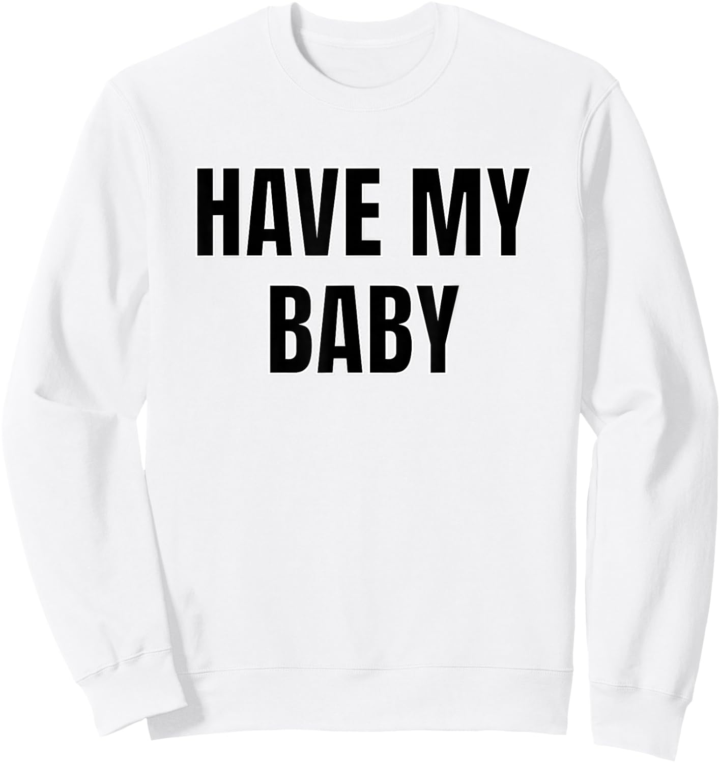 Have My Baby Flirt Bro Frat College Mom Daddy Funny Cute Gag Sweatshirt - Sweatshirt | White