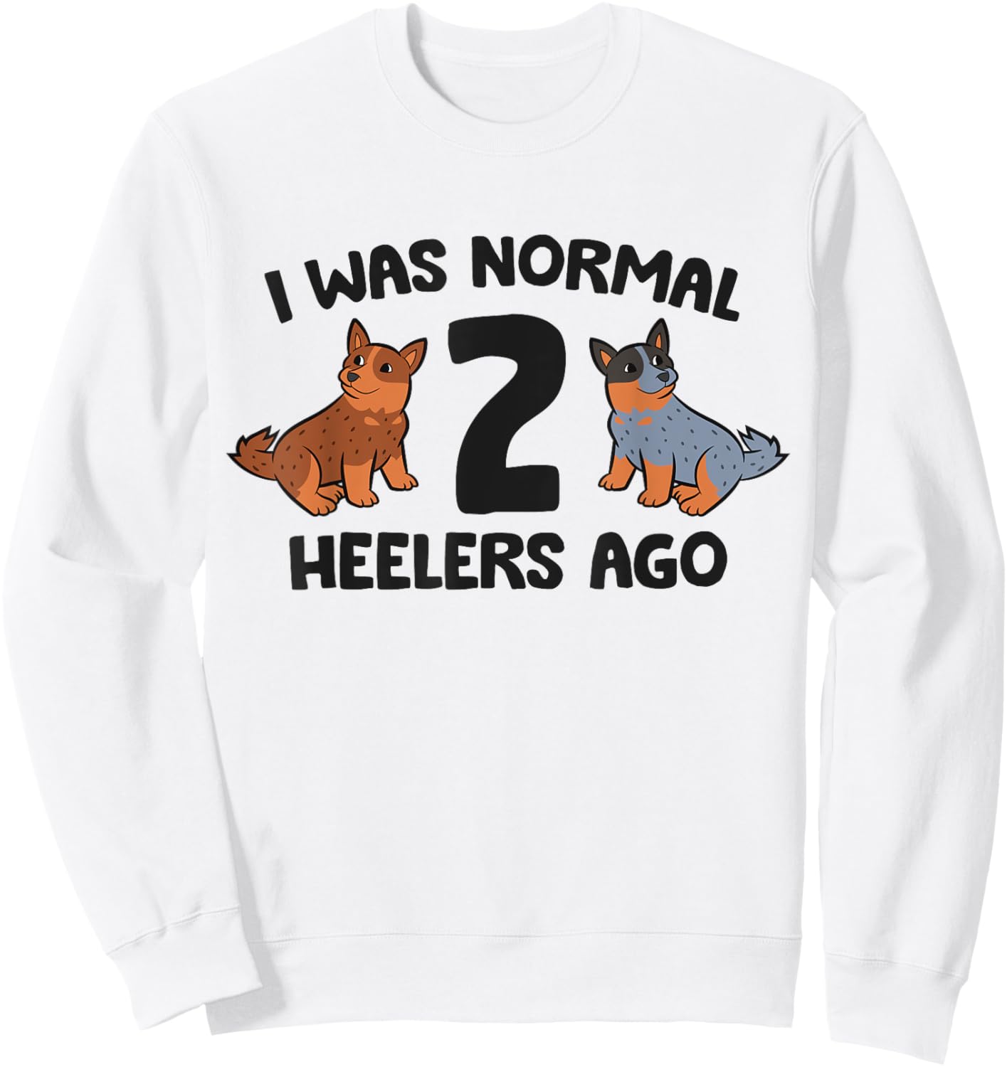 I Was Normal 2 Heelers Ago Funny Heeler Dog Men Women Girls Kids Sweatshirt - Sweatshirt | White