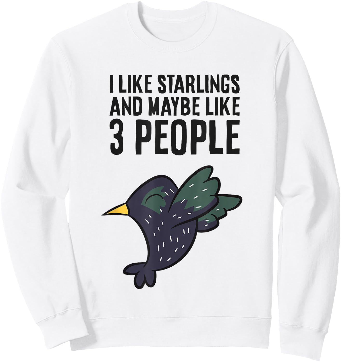 I Like Starlings And Maybe Like 3 People Funny Starling Bird Sweatshirt - Sweatshirt | White