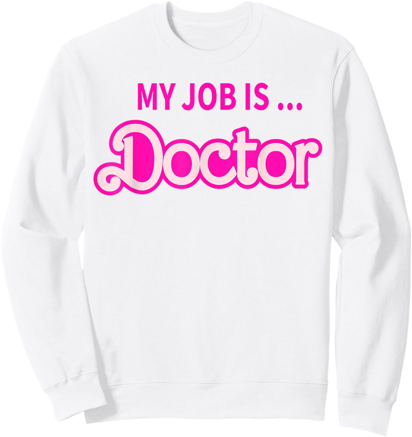 My Job Is Doctor Sweatshirt - Sweatshirt | White