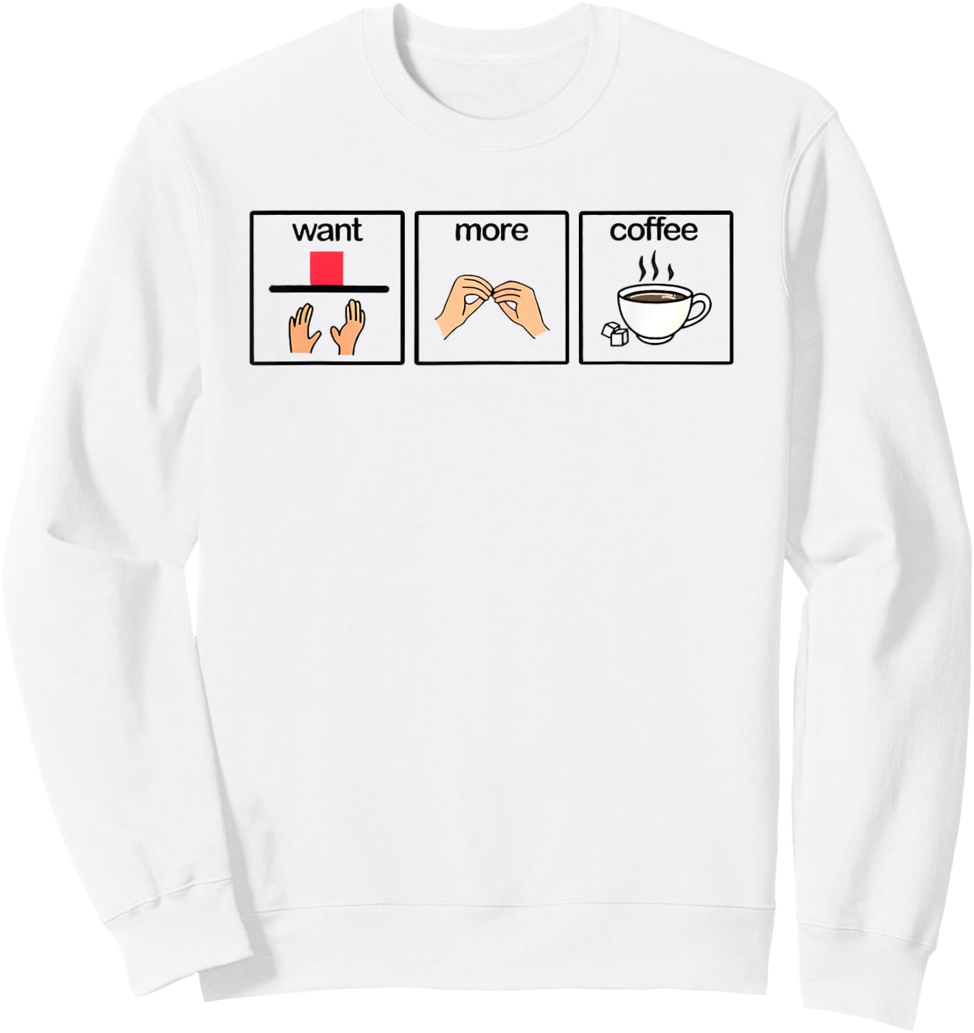 Want more coffee sign language speech pathology aac sped Sweatshirt - Sweatshirt | White