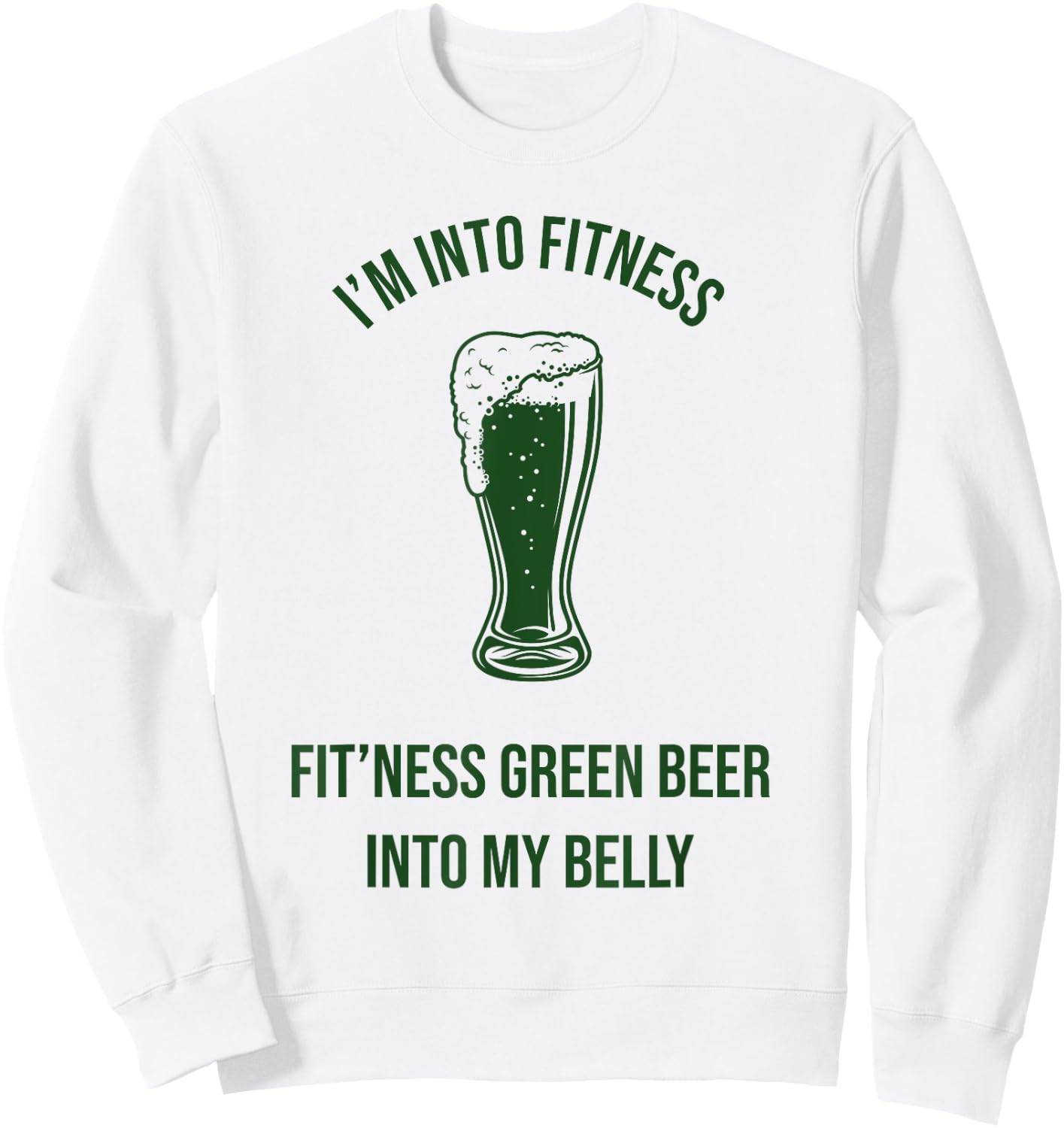 Im Into Fitness Fitting This Green Beer in My Belly Sweatshirt - Sweatshirt | White