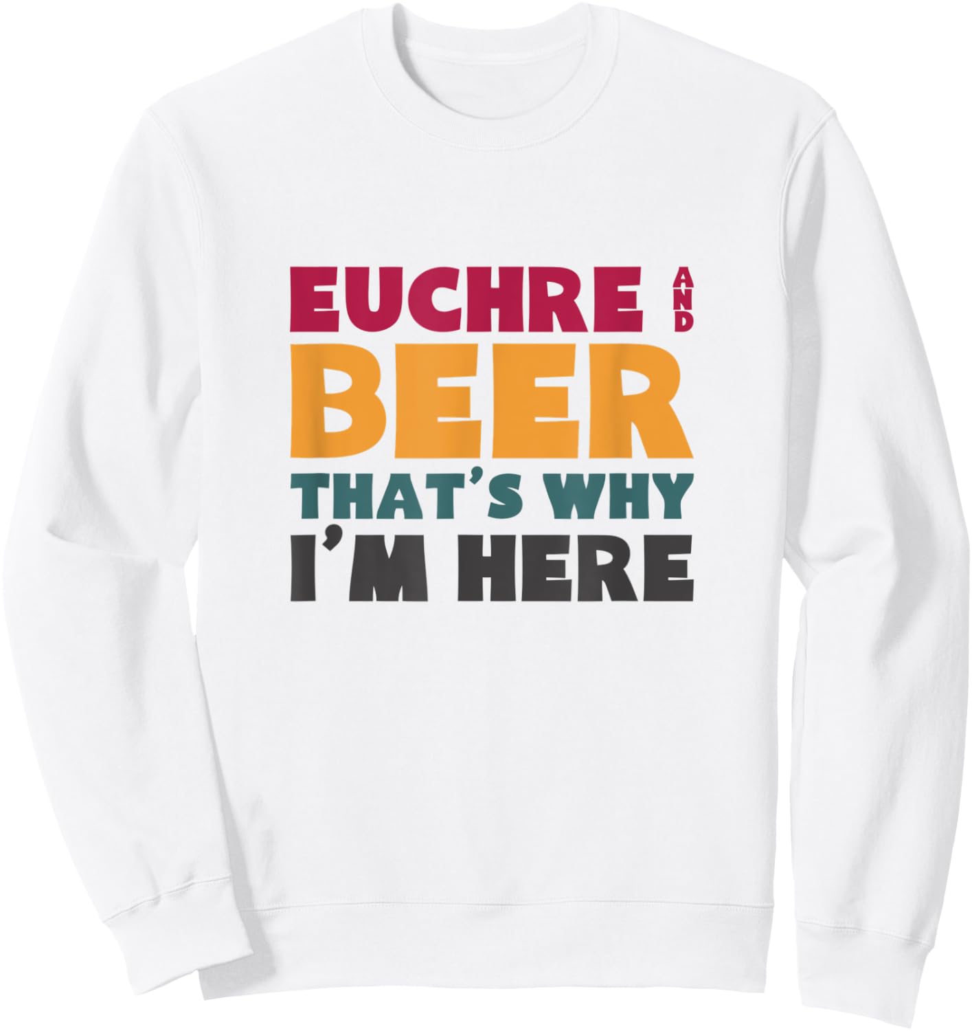 Euchre And Beer That's Why I'm Here Sweatshirt - Sweatshirt | White