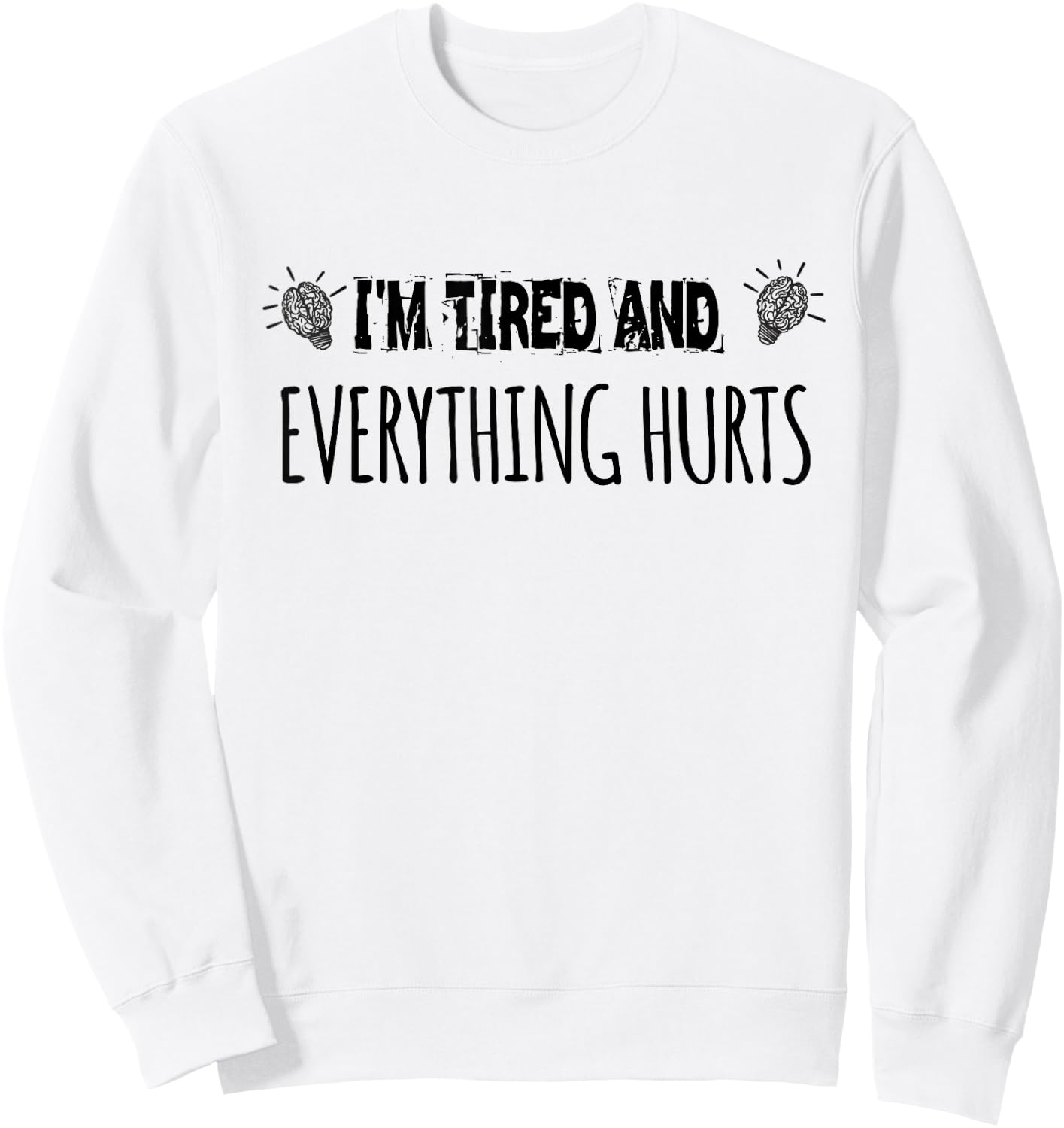 I'm Tired And Everything Hurts. funny Gym Fitness Humor Sweatshirt - Sweatshirt | White
