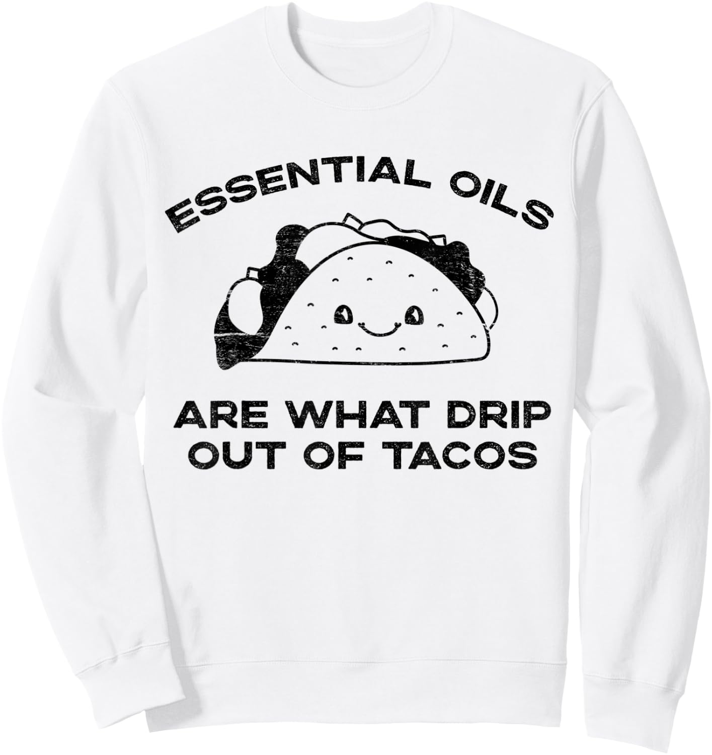 Essential Oils are What Drip Out Of Tacos - Funny Taco Sweatshirt - Sweatshirt | White