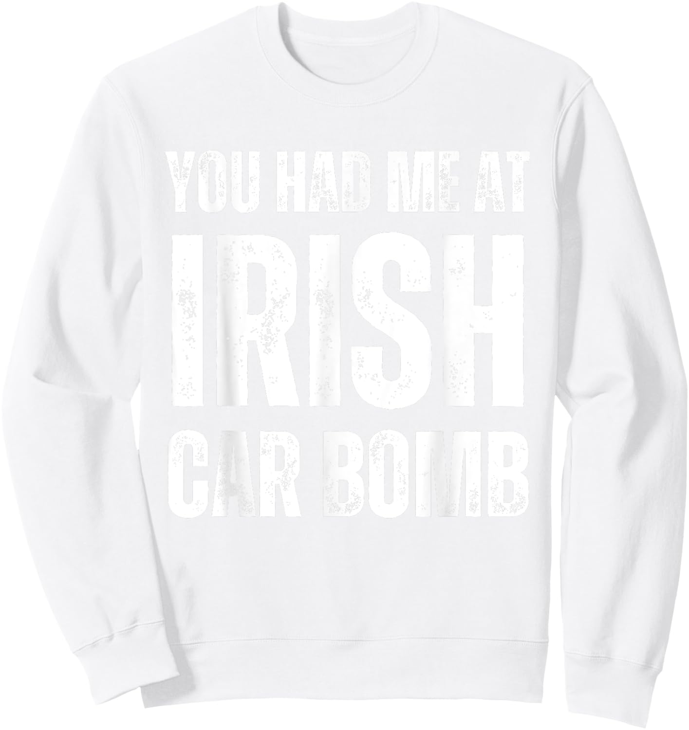 You Had Me At Irish Car Bomb Funny St Patricks Day Drinking Sweatshirt - Sweatshirt | White