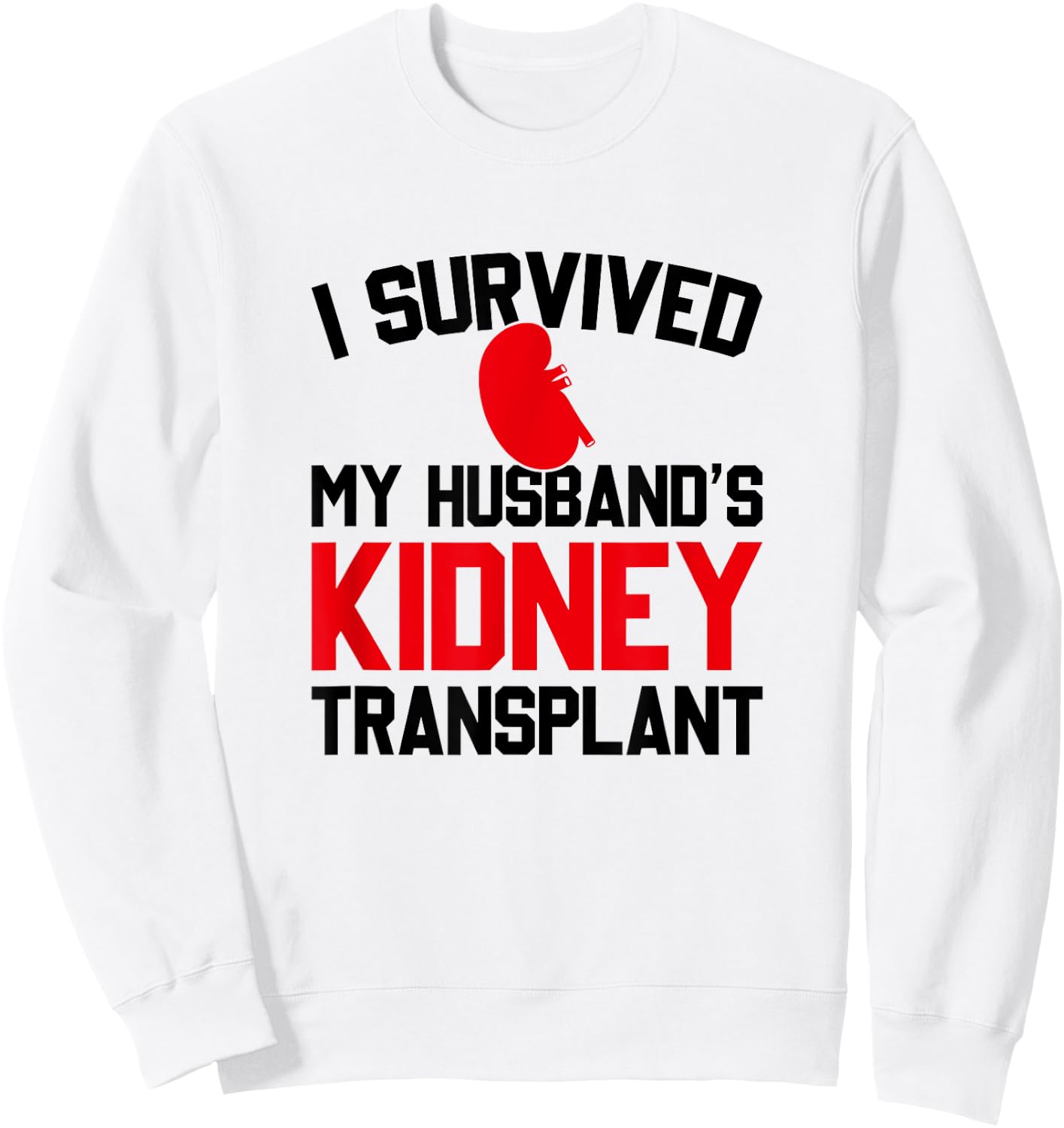 I Survived My Husband's Kidney Transplant, New Kidney Sweatshirt - Sweatshirt | White