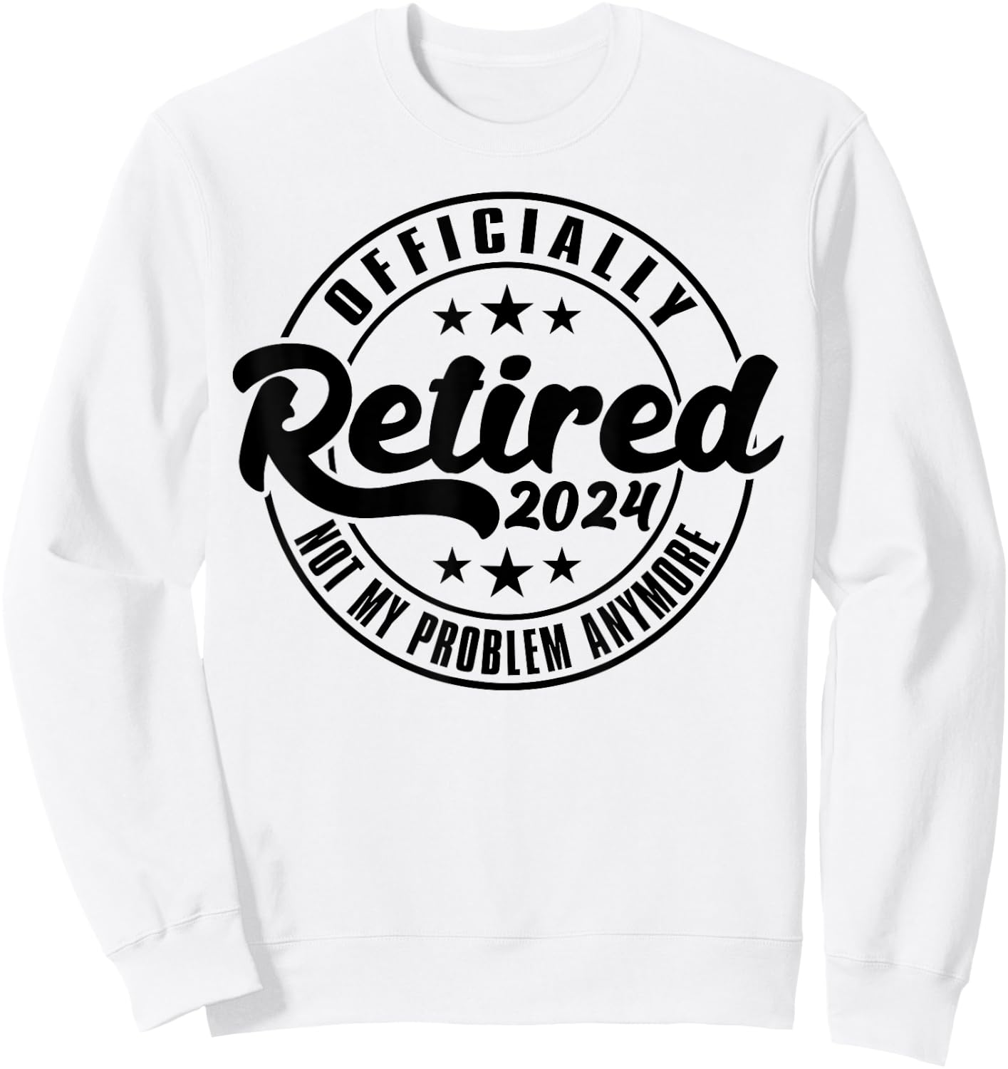 Officially Retired 2024 Not My Problem Anymore Retirement Sweatshirt - Sweatshirt | White