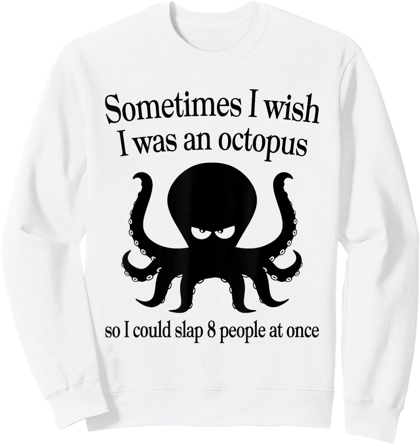 Sometimes I Wish I Was An Octopus Slap 8 People At A Time Sweatshirt - Sweatshirt | White
