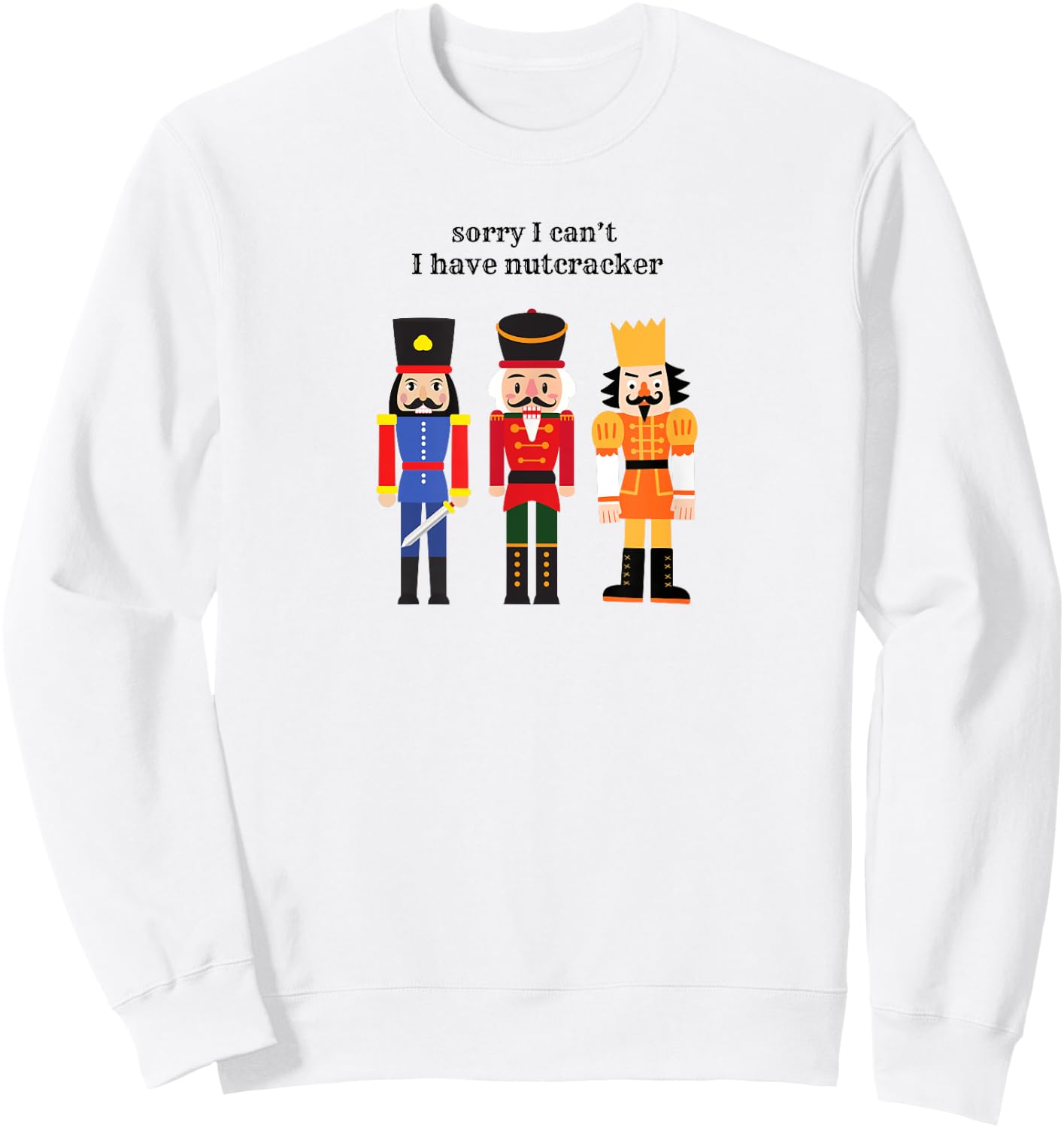 Funny Sorry I Can't I Have Nutcracker Ballet Rehearsals Sweatshirt - Sweatshirt | White