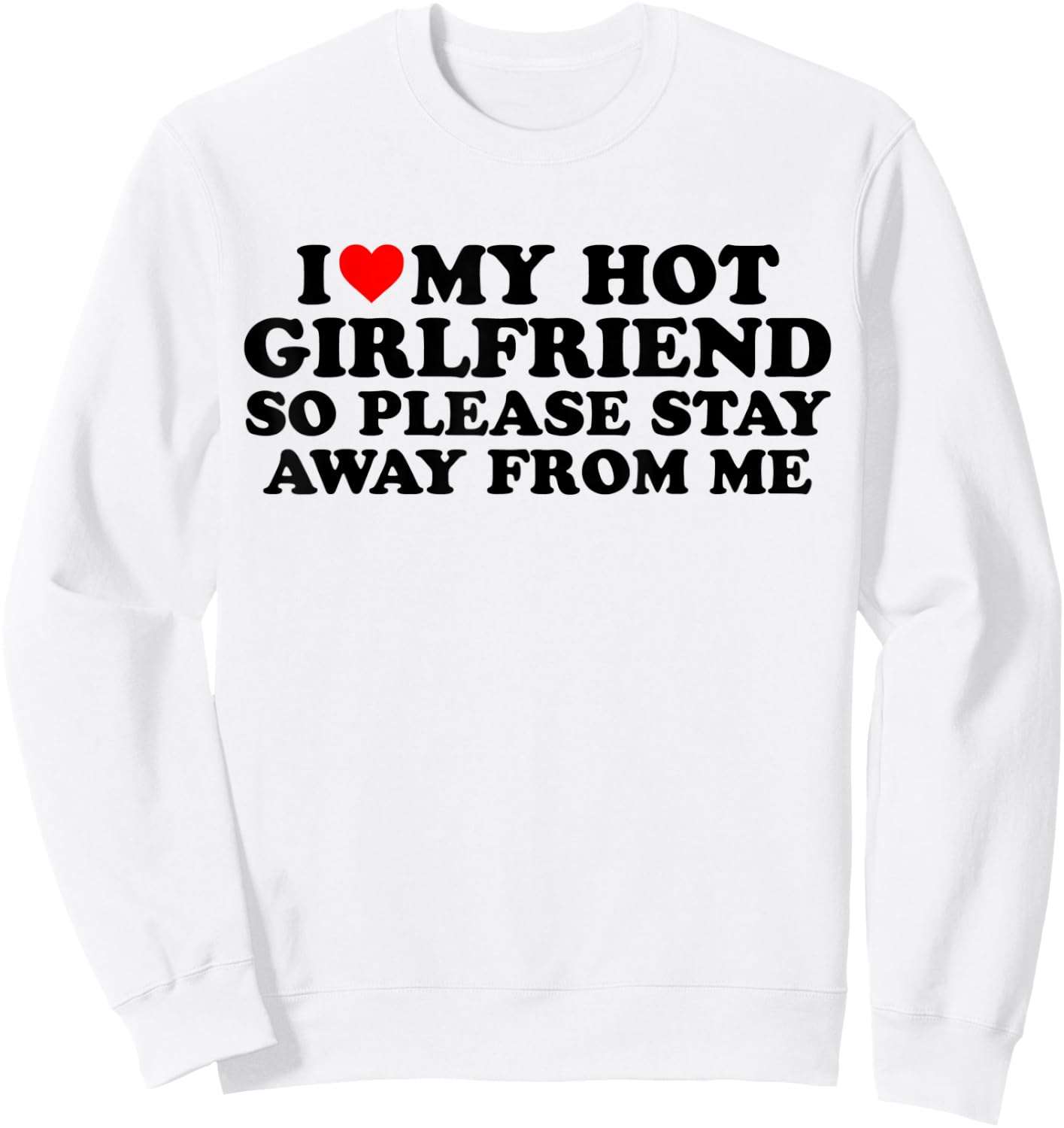 I Love My Hot Girlfriend - I Love My Girlfriend So Stay Away Sweatshirt - Sweatshirt | White