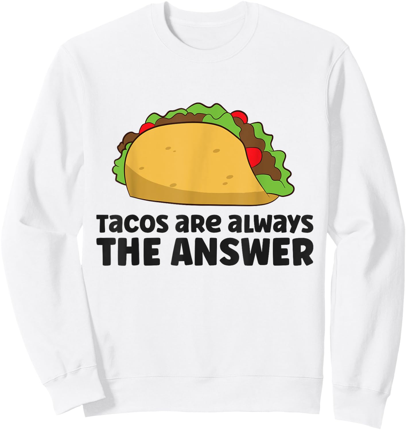 Funny Taco Lover Tacos Are Always The Answer Sweatshirt - Sweatshirt | White