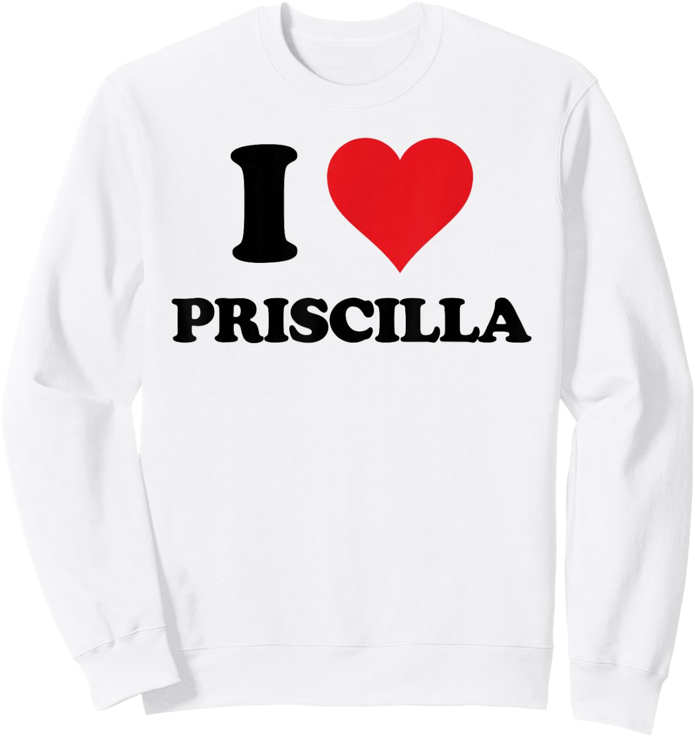 I Heart Priscilla First Name I Love Personalized Stuff Sweatshirt - Sweatshirt | White