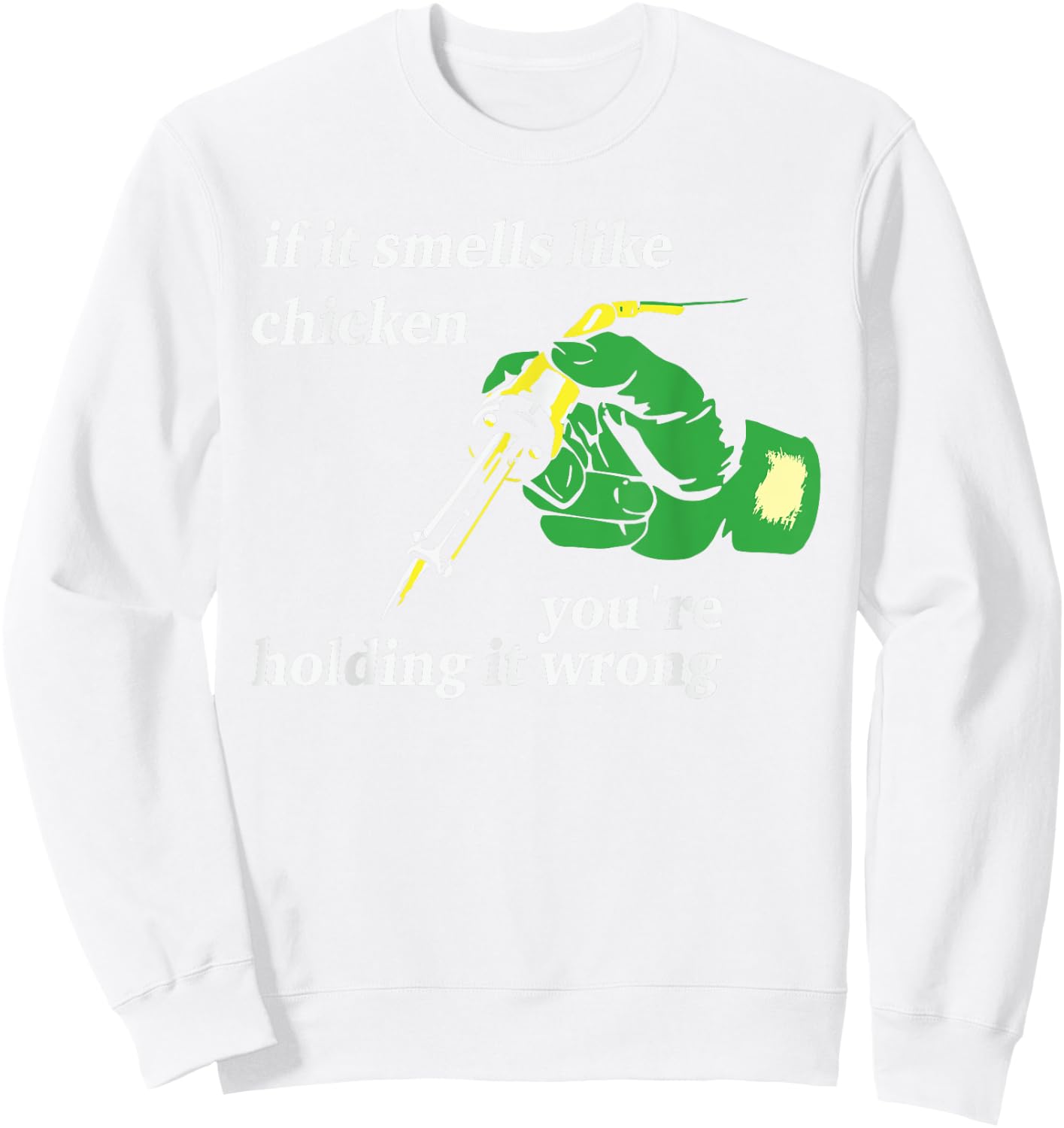 If It Smells Like Chicken You're Holding It Wrong Apparel Sweatshirt - Sweatshirt | White