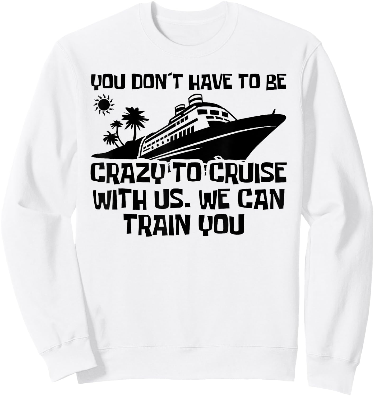 You Don't Have To Be Crazy To Cruise With Us Cruise Trip Sweatshirt - Sweatshirt | White