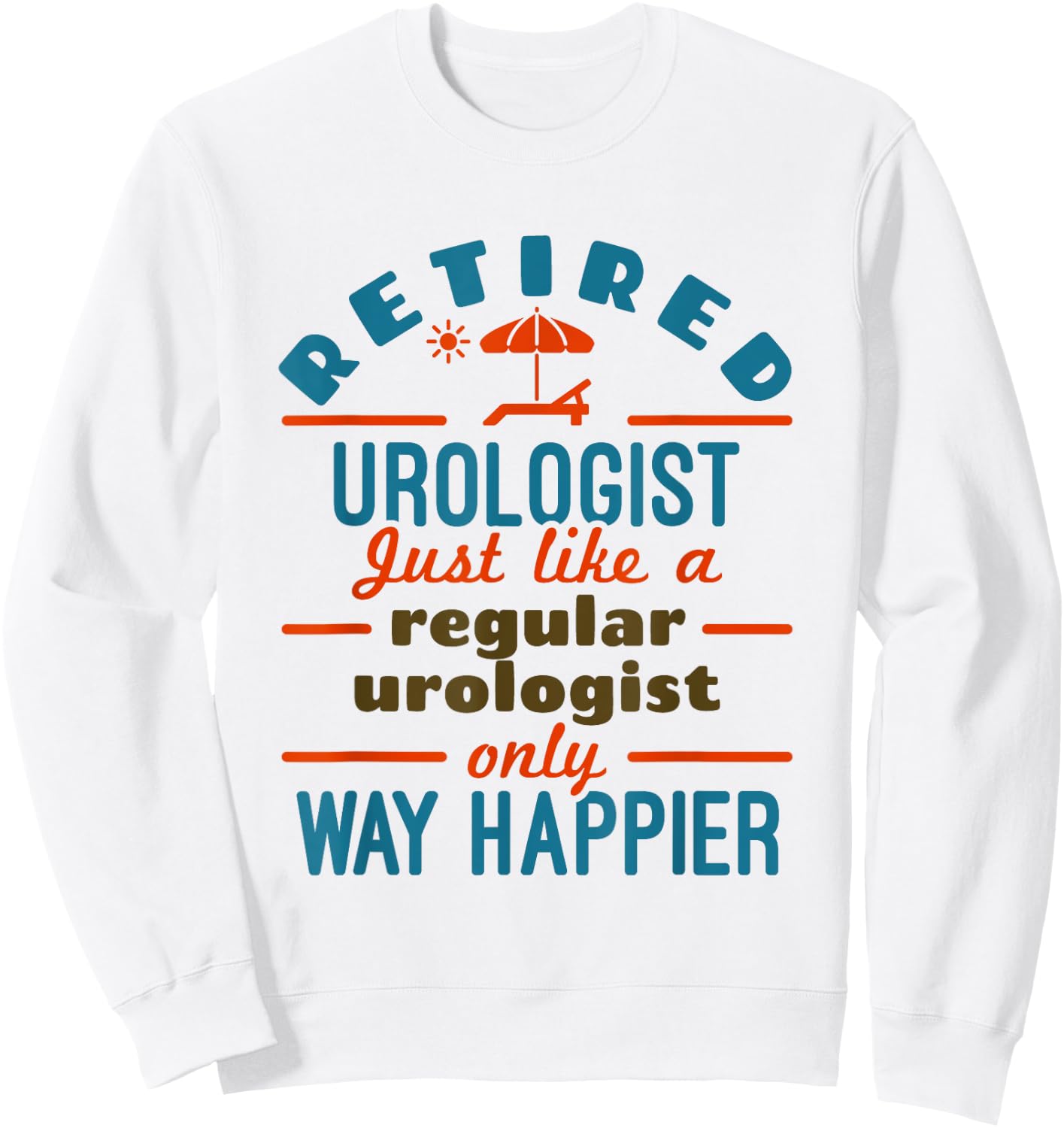 Retired Urologist Urology Retirement Happier Sweatshirt - Sweatshirt | White