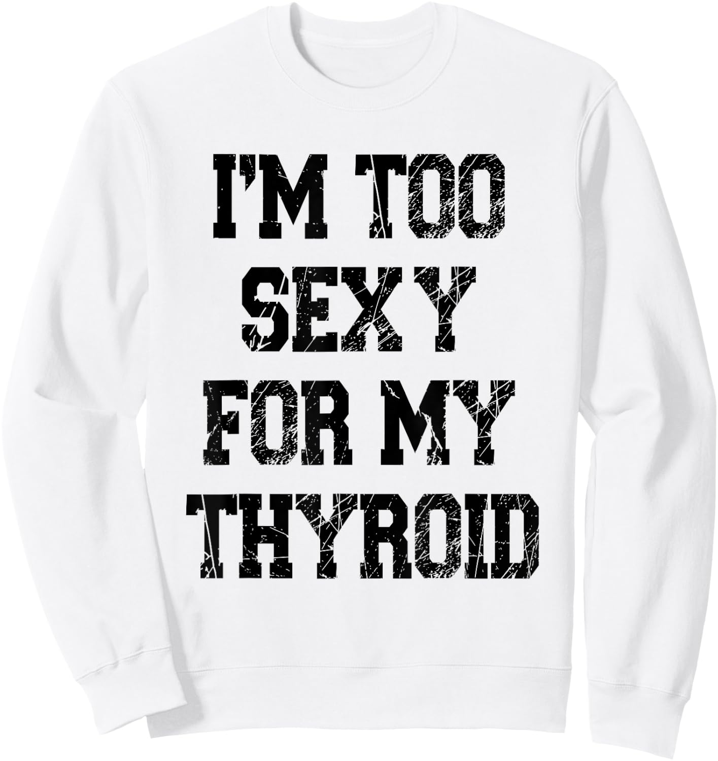 I'm Too Sexy For My Thyroid Funny Surgery Recovery Cancer Sweatshirt - Sweatshirt | White