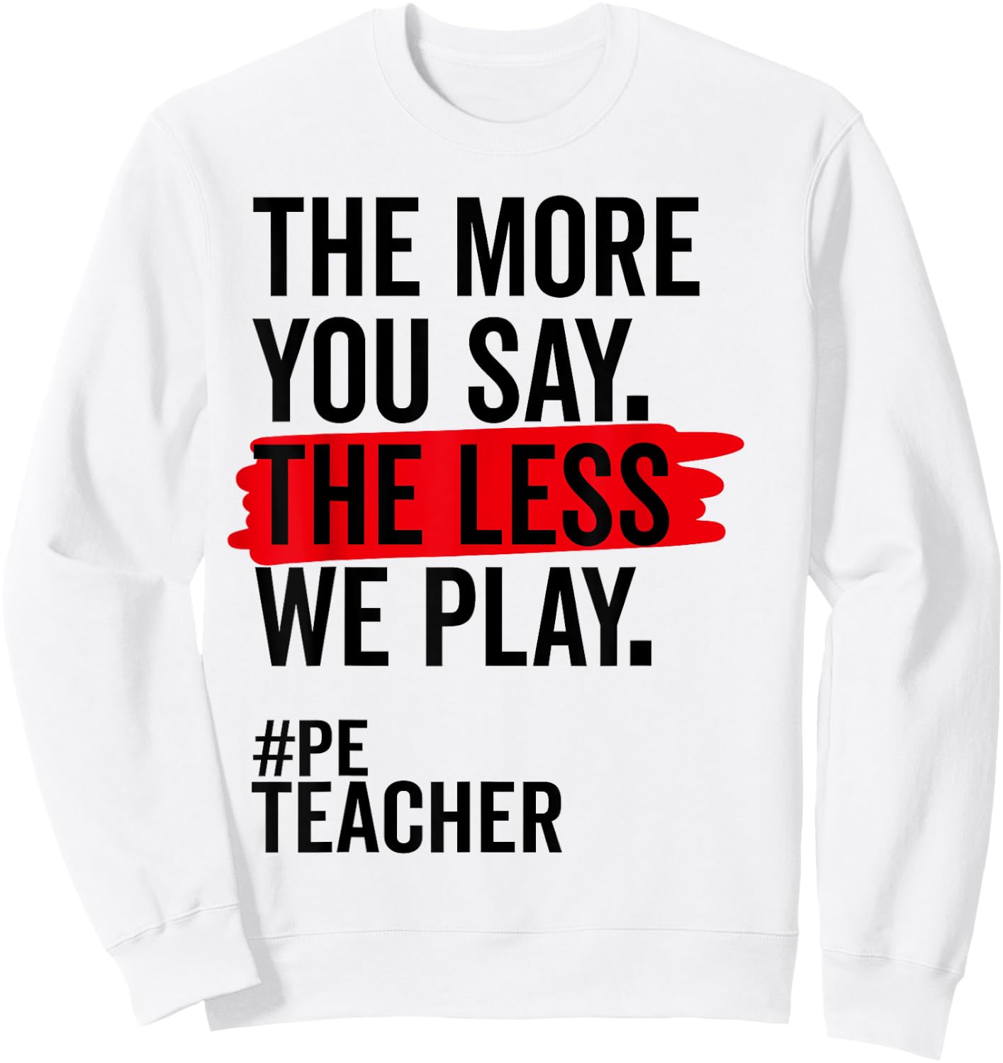 The More You Say The Less We Play Funny PE Teacher Women Sweatshirt - Sweatshirt | White
