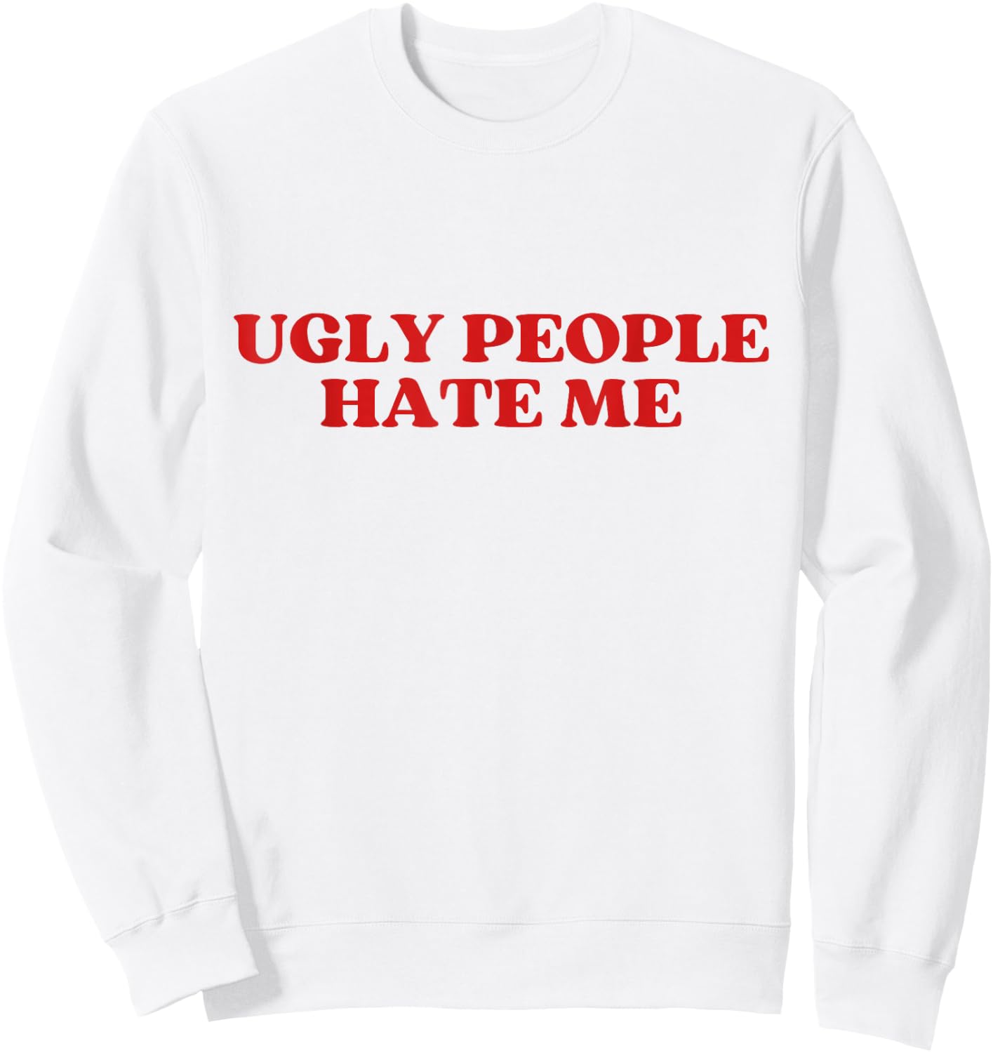 Ugly People Hate Me Y2K Aesthetic Trendy Sweatshirt - Sweatshirt | White