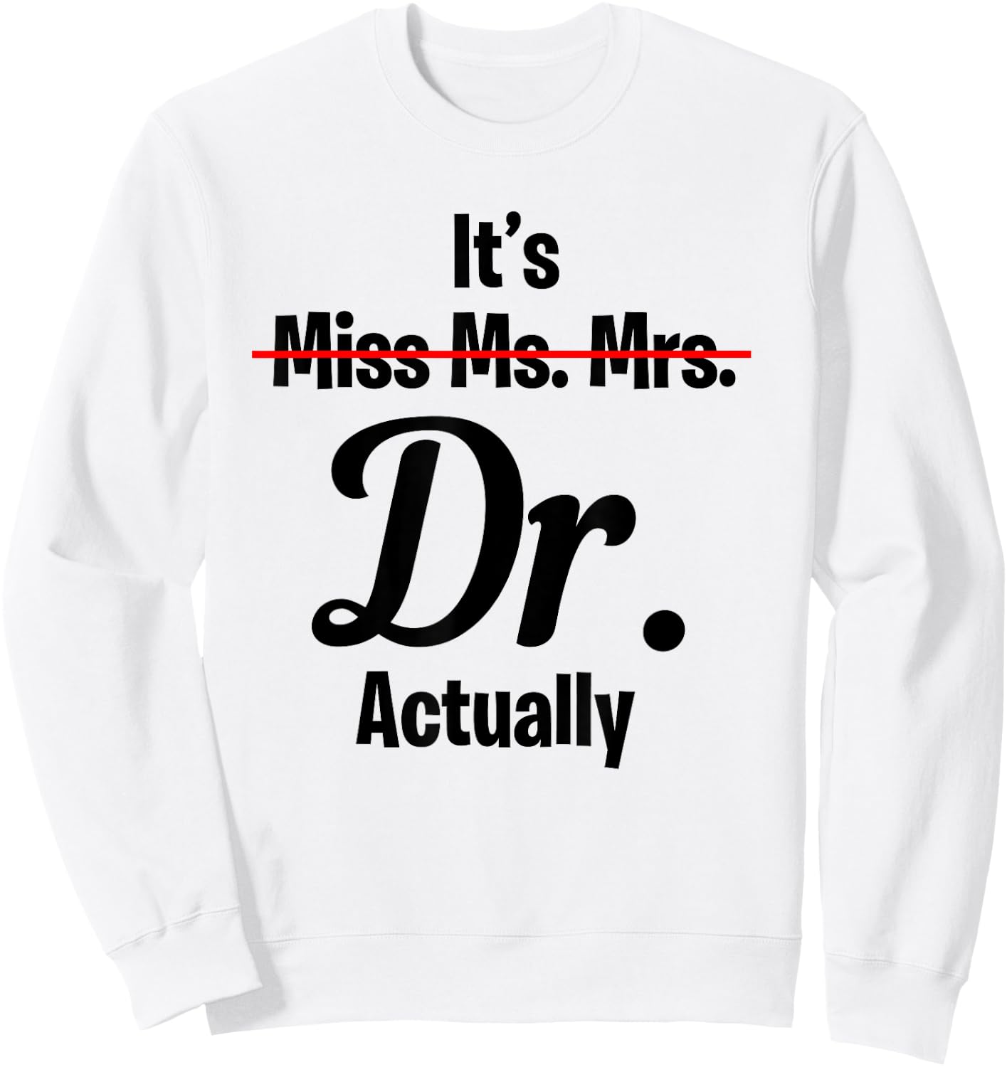 It's Not Miss Ms Mrs Its Dr Actually Funny Doctor Sweatshirt - Sweatshirt | White
