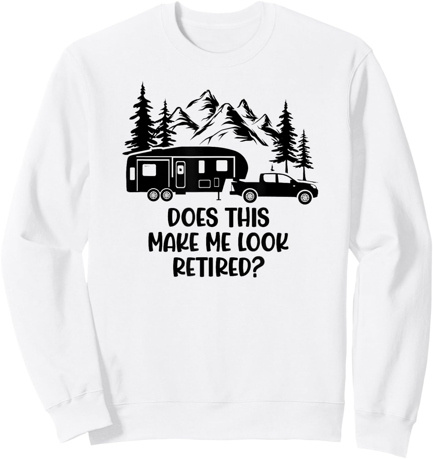 Does this make me look Retired? - For 5th Wheel Campers Sweatshirt - Sweatshirt | White