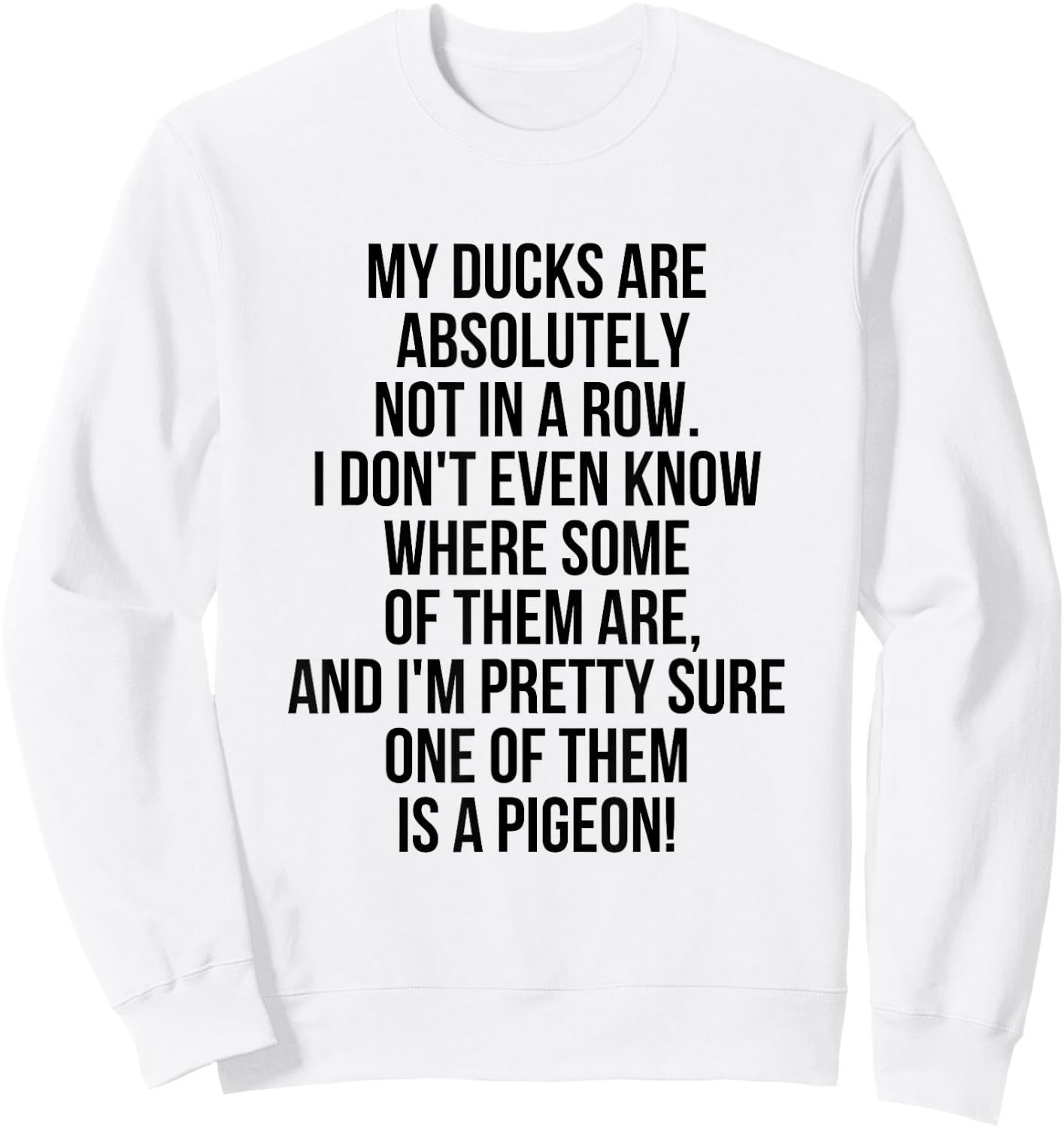 My Ducks Are Not In A Row, I'm Pretty Sure One Is A Pigeon Sweatshirt - Sweatshirt | White