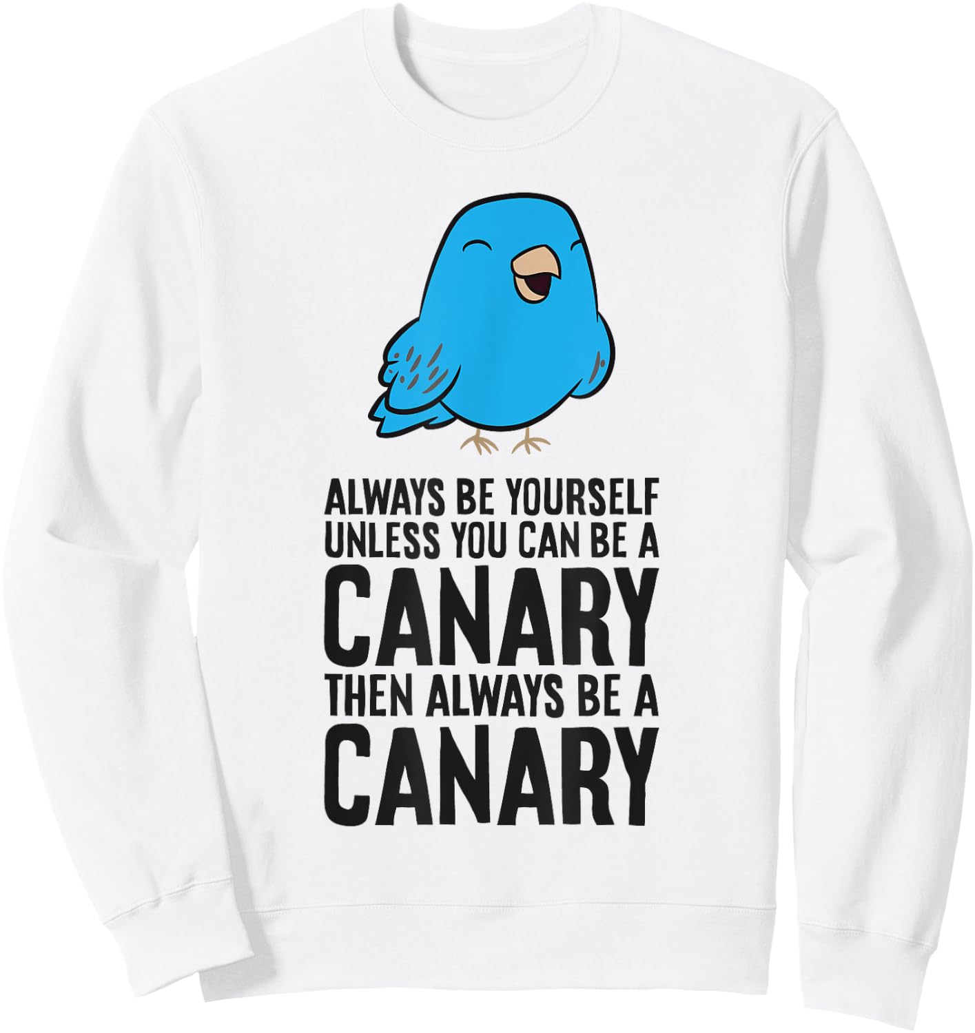 Always Be Yourself Unless You Can Be A Canary Sweatshirt - Sweatshirt | White