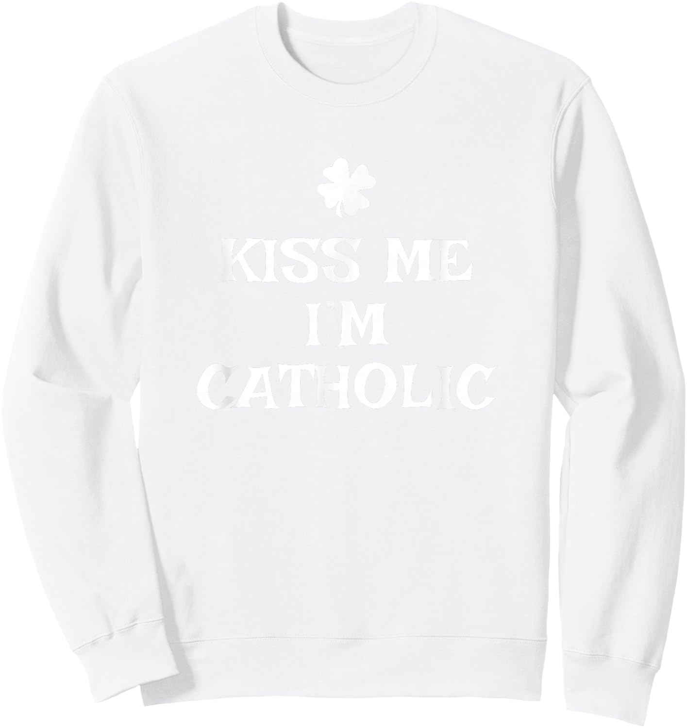 Funny Kiss Me I'm Catholic St. Patrick's Day Sweatshirt - Sweatshirt | White