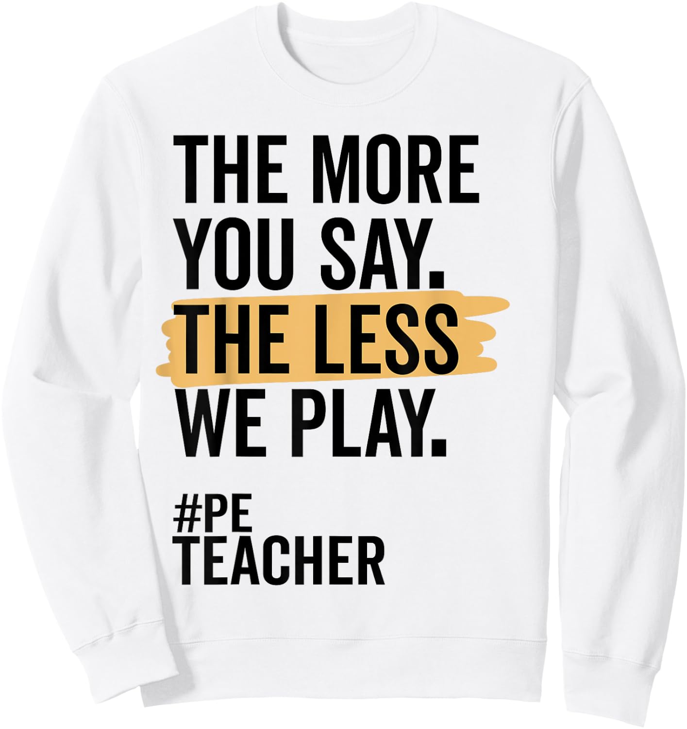 The More You Say The Less We Play Funny PE Teacher Women Sweatshirt - Sweatshirt | White