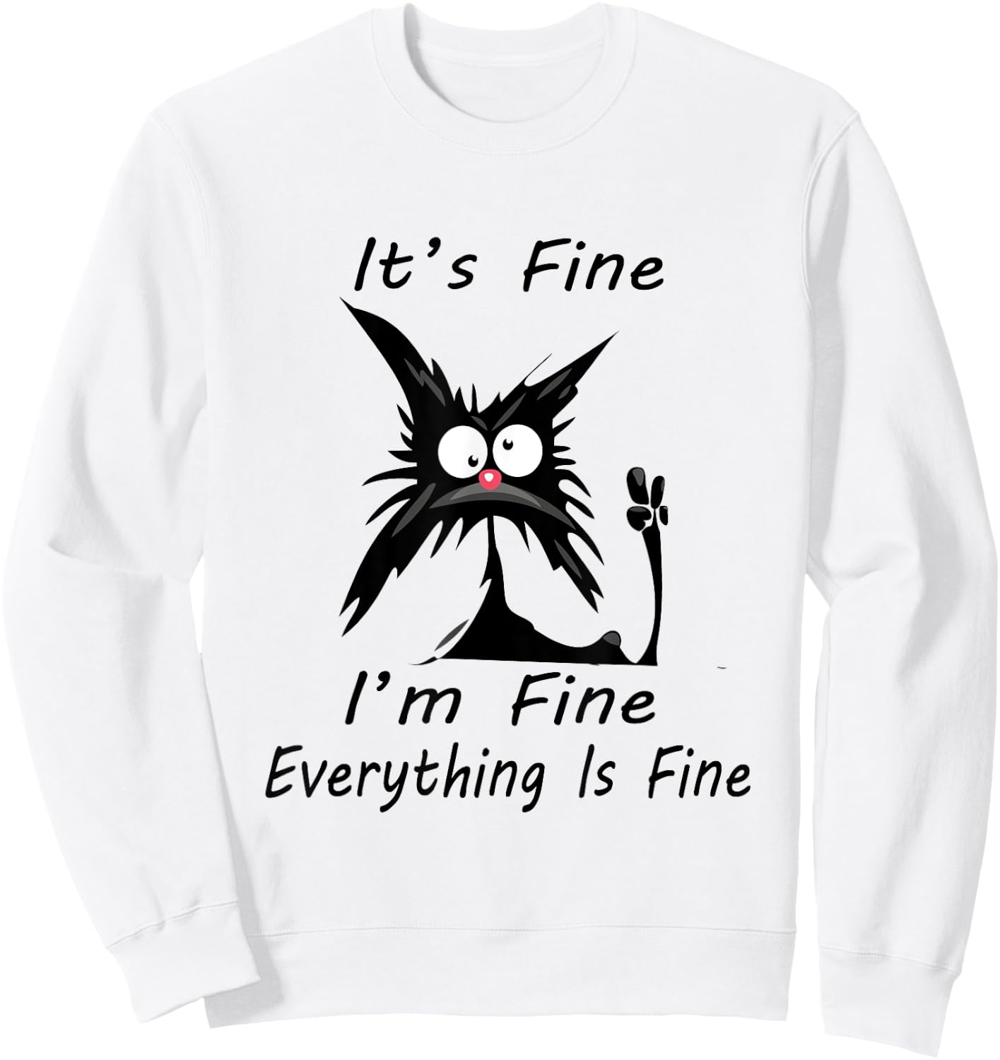 it's fine I'm Fine Everything Is Fine silly cat Sweatshirt - Sweatshirt | White
