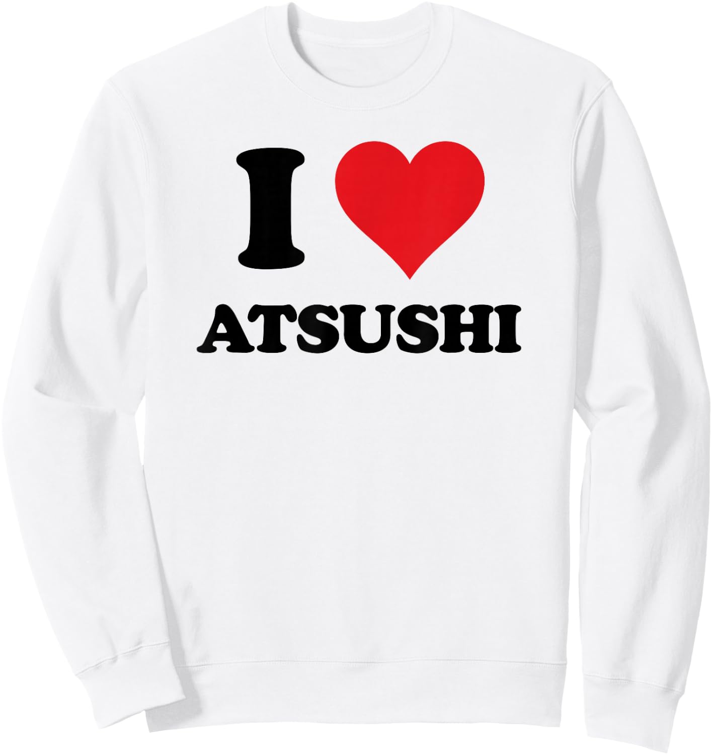 I Heart Atsushi First Name I Love Personalized Stuff Sweatshirt - Sweatshirt | White