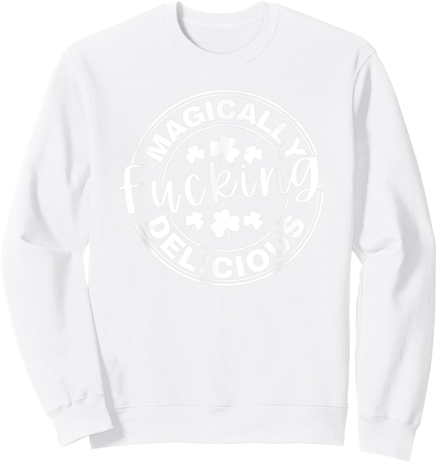 Magically Fucking Delicious Funny Shamrock St. Patrick's Day Sweatshirt - Sweatshirt | White
