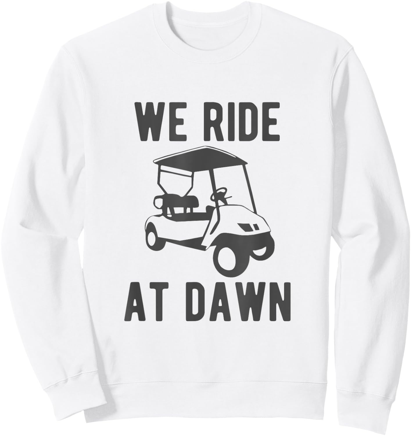 We Ride at Dawn funny golfer golf cart Sweatshirt - Sweatshirt | White