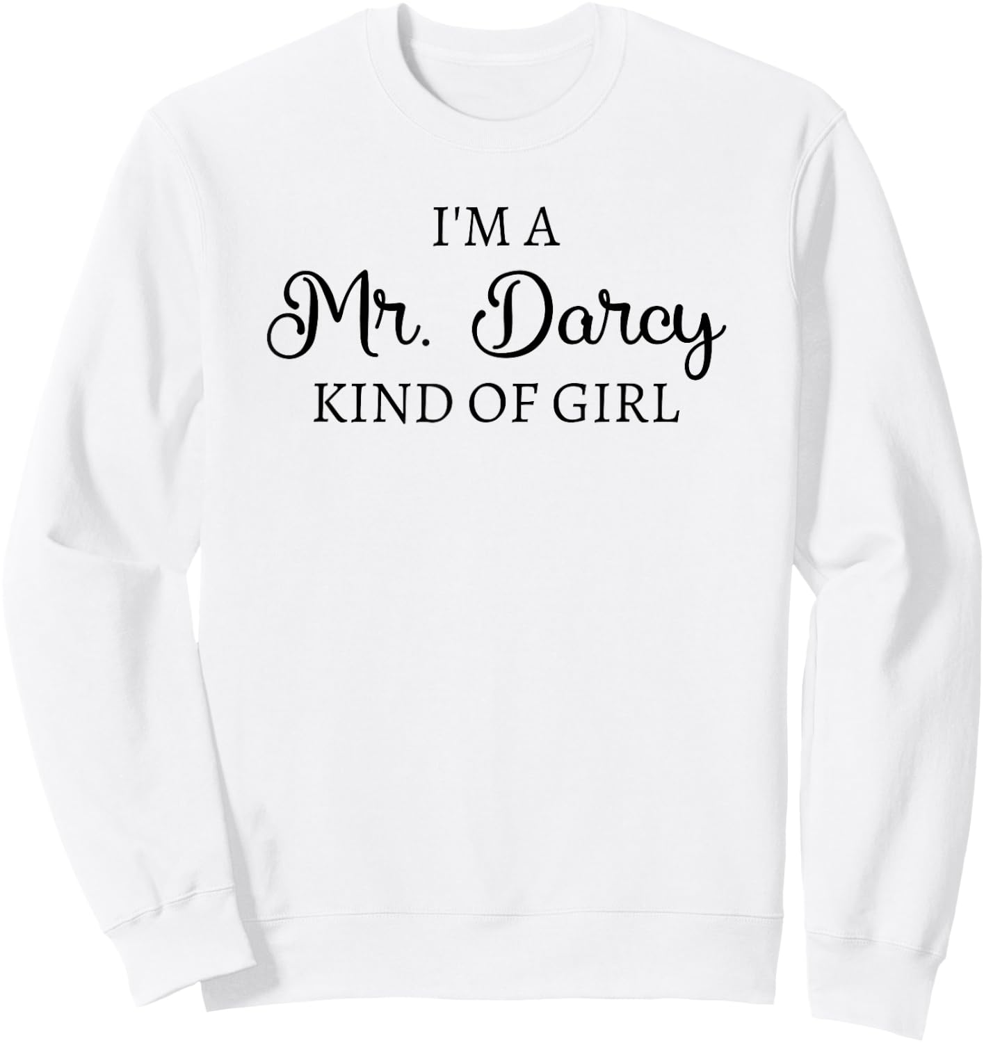 I'm A Mr. Darcy Kind Of Girl Jane Austen Pride And Prejudice Sweatshirt - Sweatshirt | White