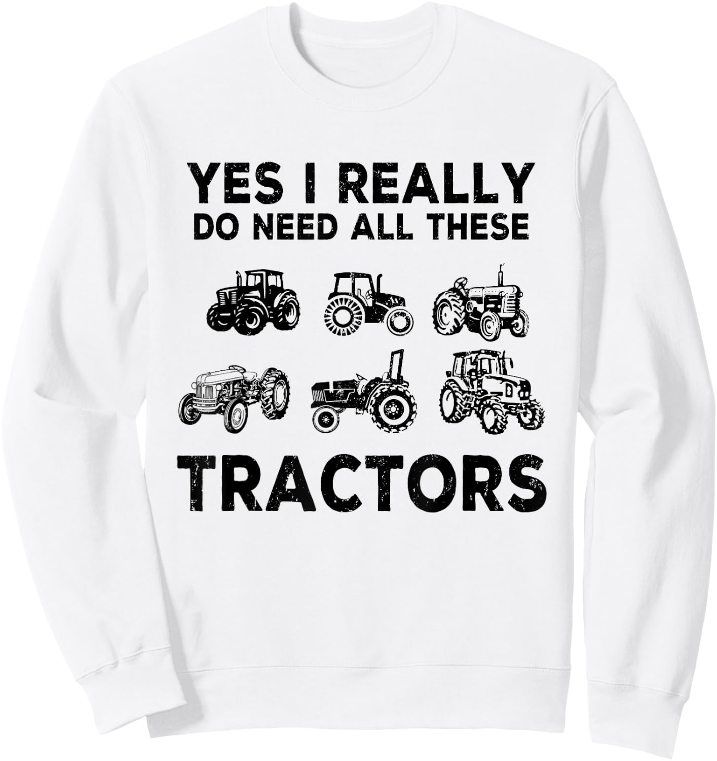 Yes I Really Do Need All These Tractors Funny Farmer Farming Sweatshirt - Sweatshirt | White