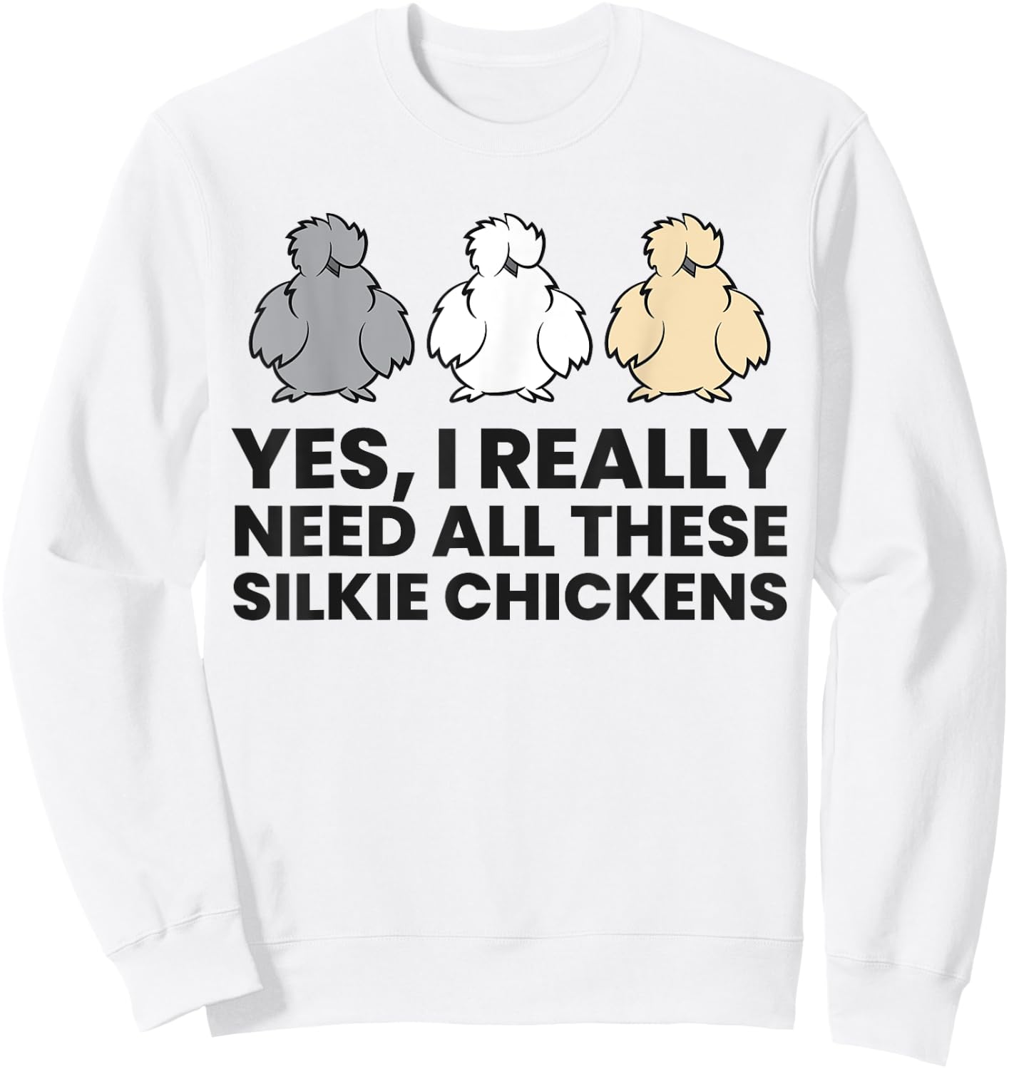 Yes I Really Do Need All These Silkie Chickens Sweatshirt - Sweatshirt | White