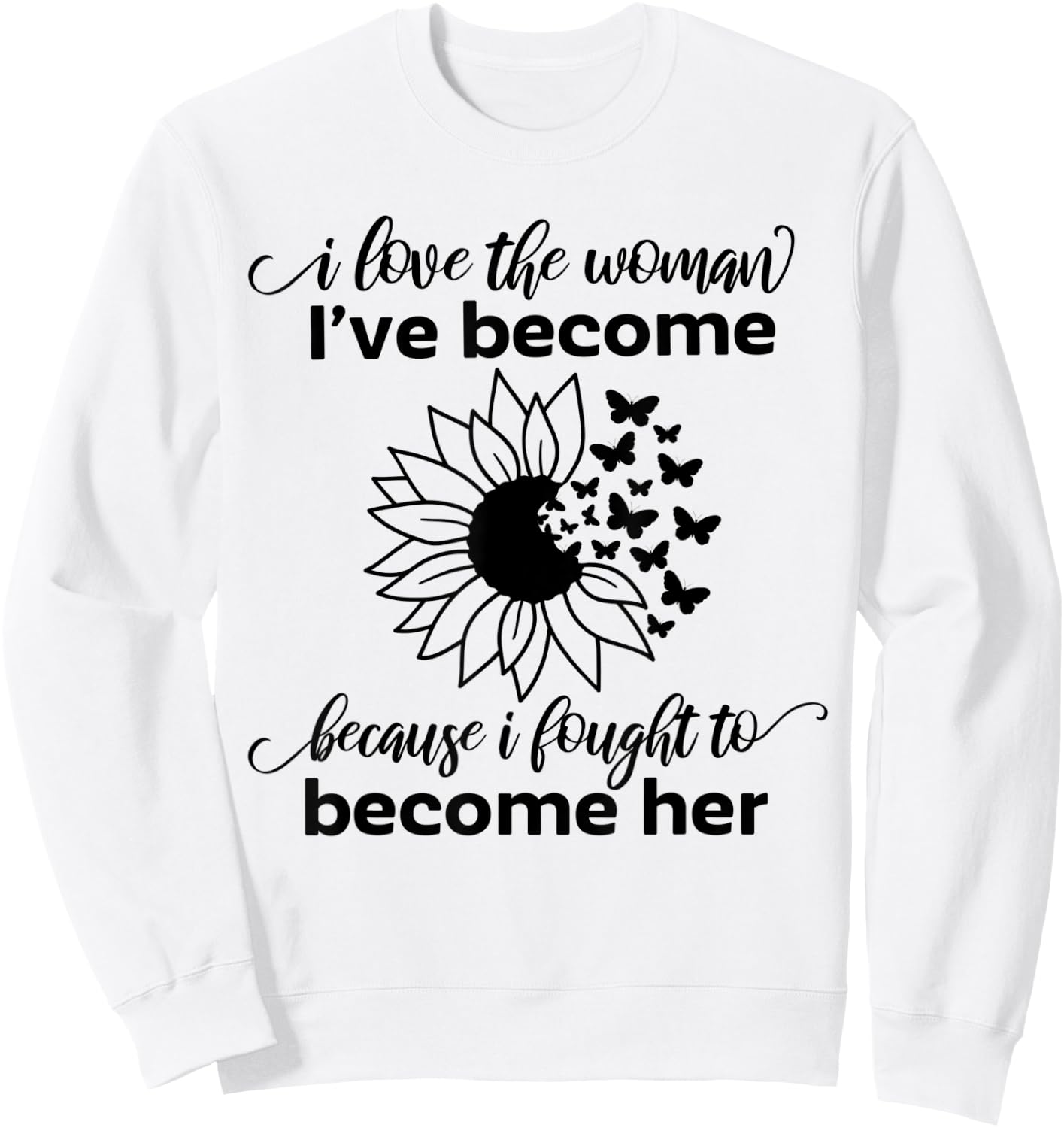 I Love The Woman I've Become Because I Fought to Become Her Sweatshirt - Sweatshirt | White