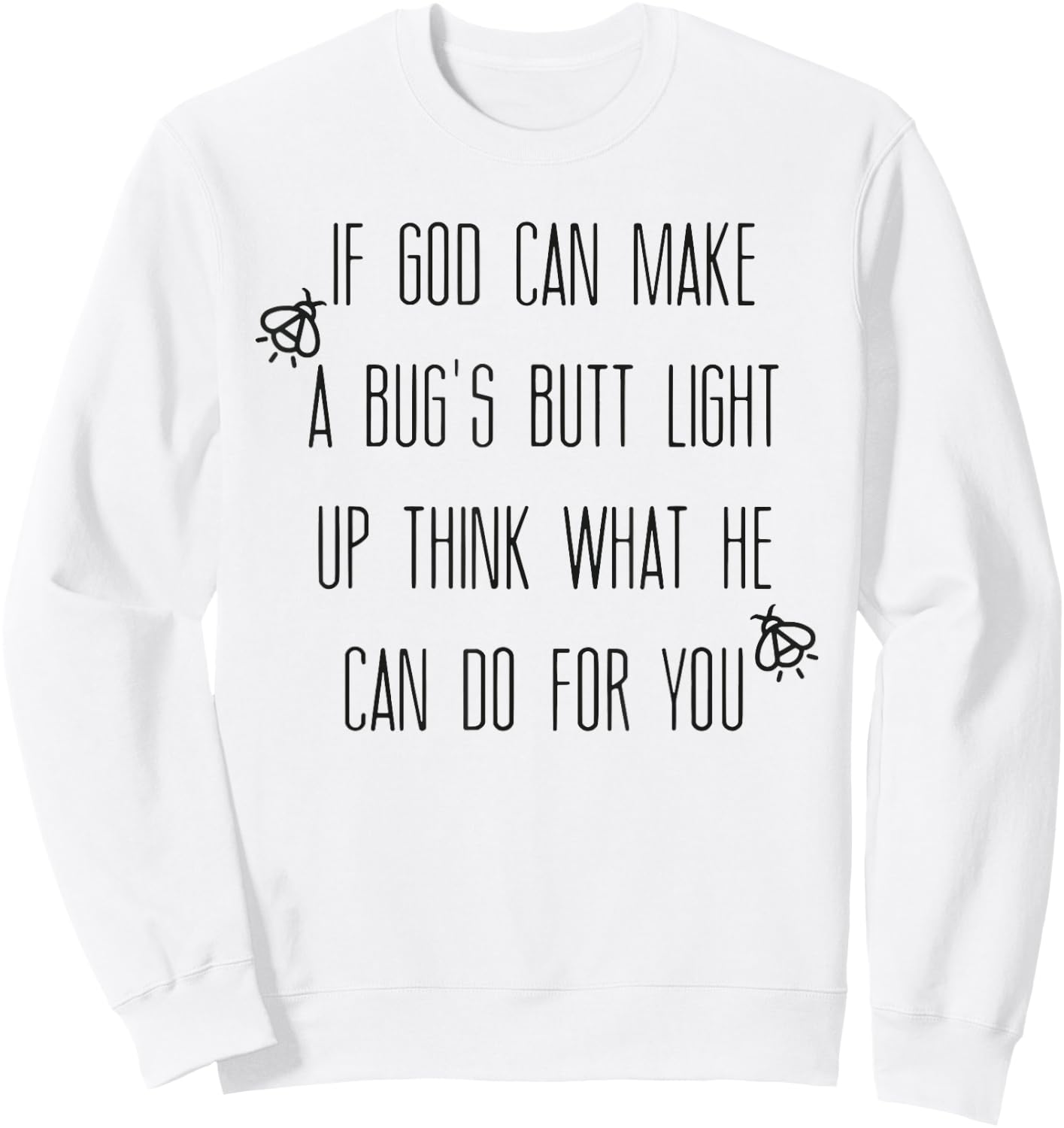 If God Can Make A Bug's Butt Light Up Think What He Can Do Sweatshirt - Sweatshirt | White