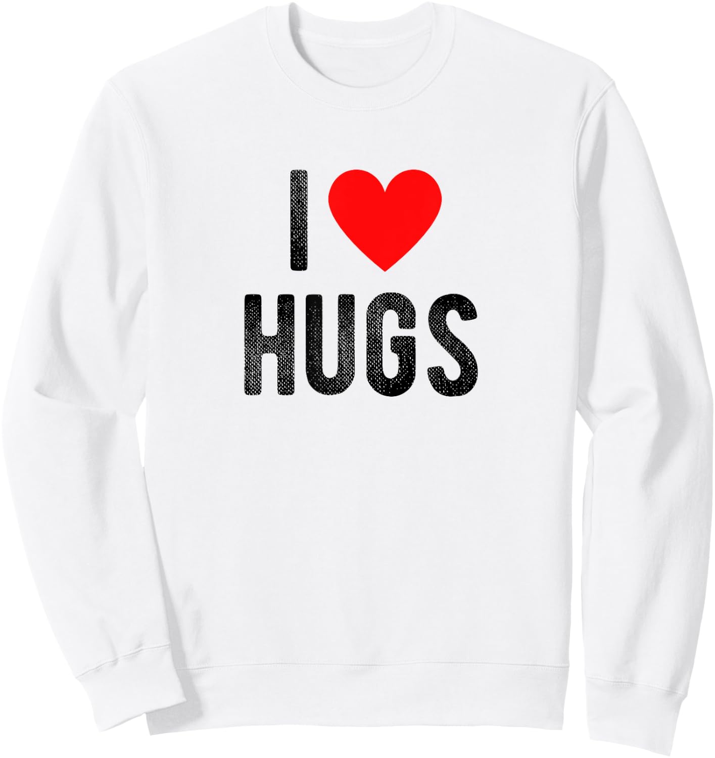 I Love Hugs Funny Saying Quote I Heart Hugs Sweatshirt - Sweatshirt | White